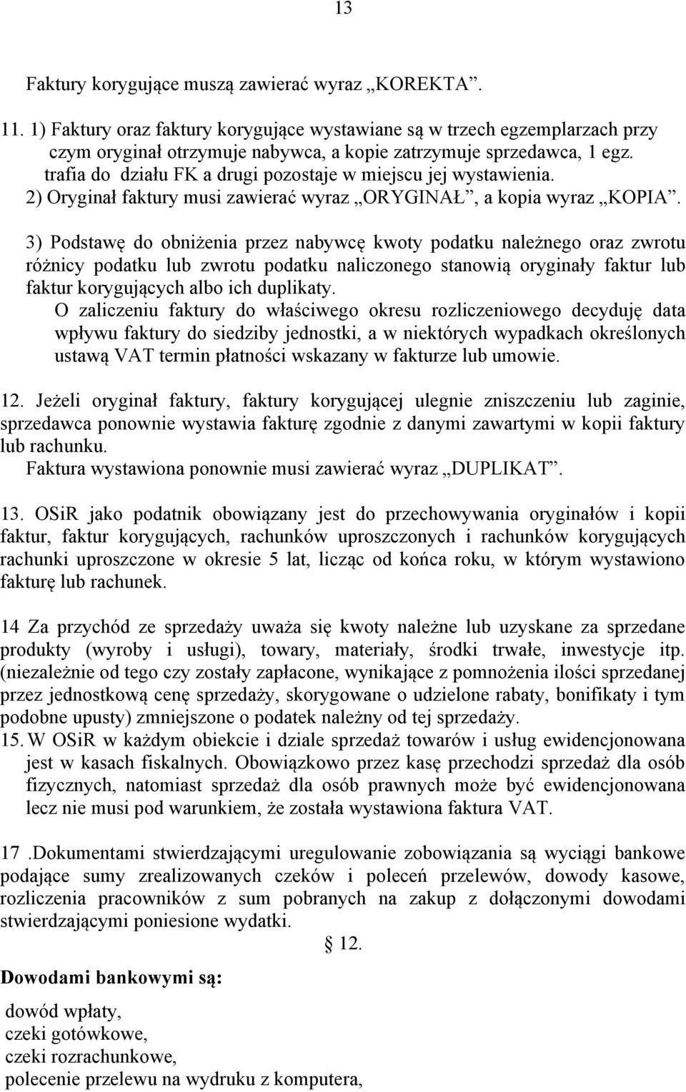 trafia do działu FK a drugi pozostaje w miejscu jej wystawienia. 2) Oryginał faktury musi zawierać wyraz ORYGINAŁ, a kopia wyraz KOPIA.