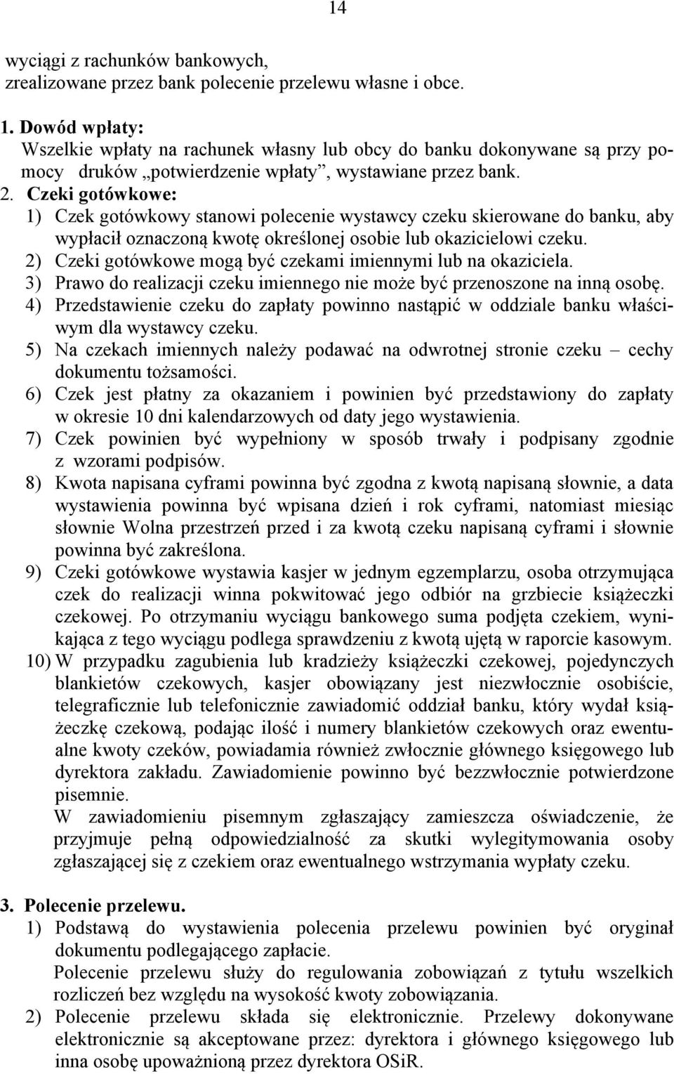 Czeki gotówkowe: 1) Czek gotówkowy stanowi polecenie wystawcy czeku skierowane do banku, aby wypłacił oznaczoną kwotę określonej osobie lub okazicielowi czeku.
