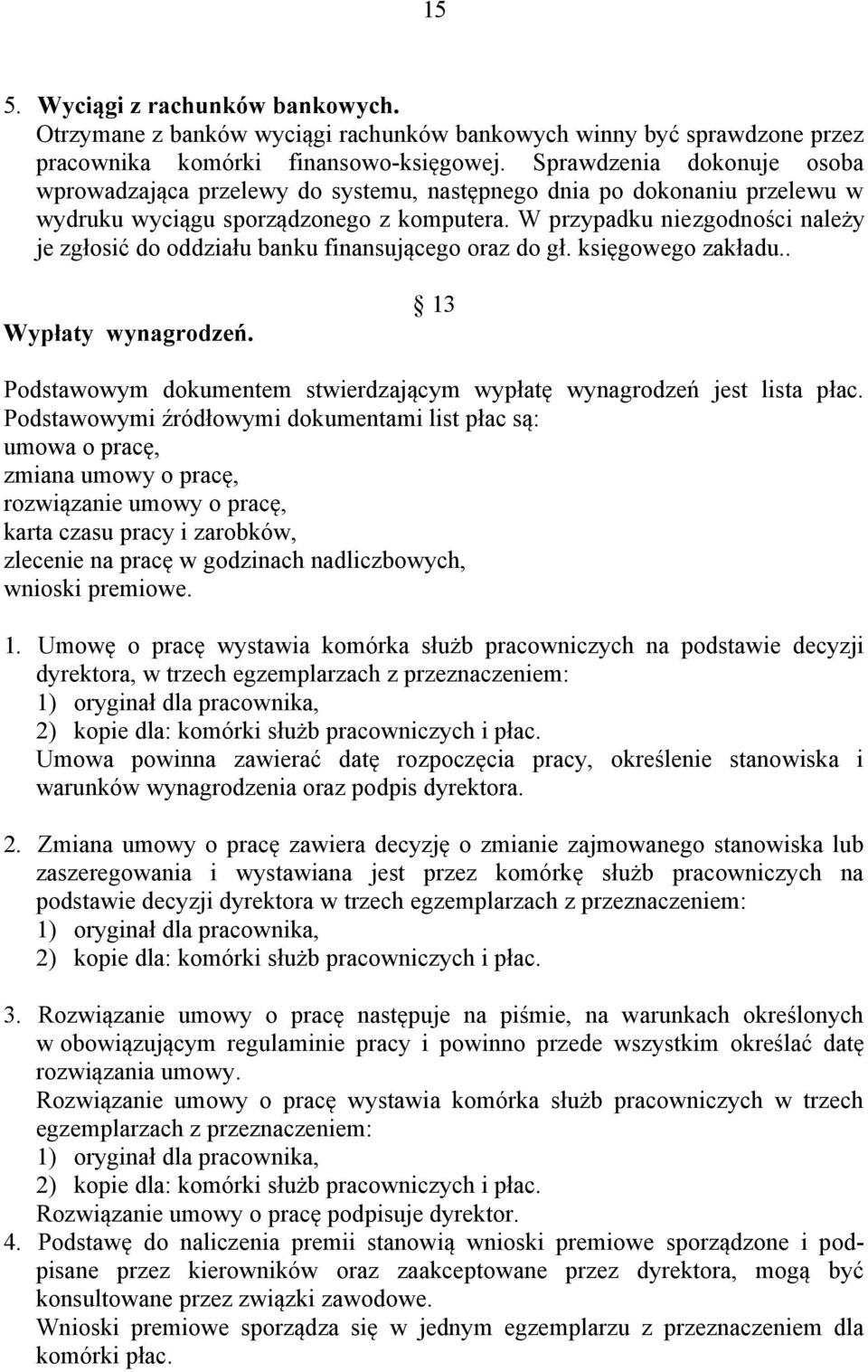 W przypadku niezgodności należy je zgłosić do oddziału banku finansującego oraz do gł. księgowego zakładu.. Wypłaty wynagrodzeń.