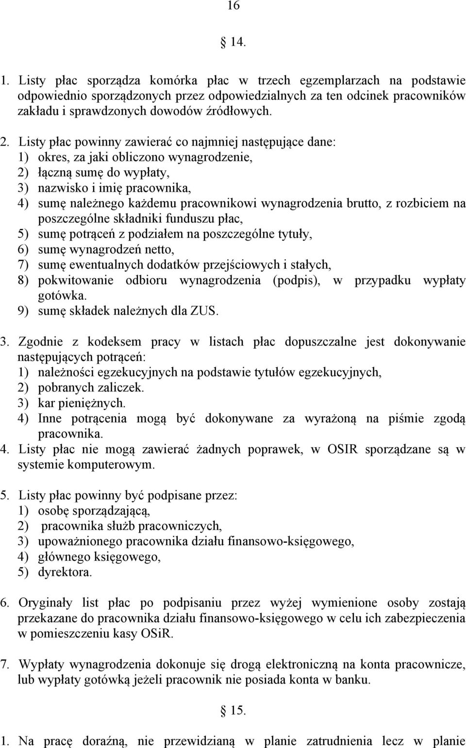 pracownikowi wynagrodzenia brutto, z rozbiciem na poszczególne składniki funduszu płac, 5) sumę potrąceń z podziałem na poszczególne tytuły, 6) sumę wynagrodzeń netto, 7) sumę ewentualnych dodatków
