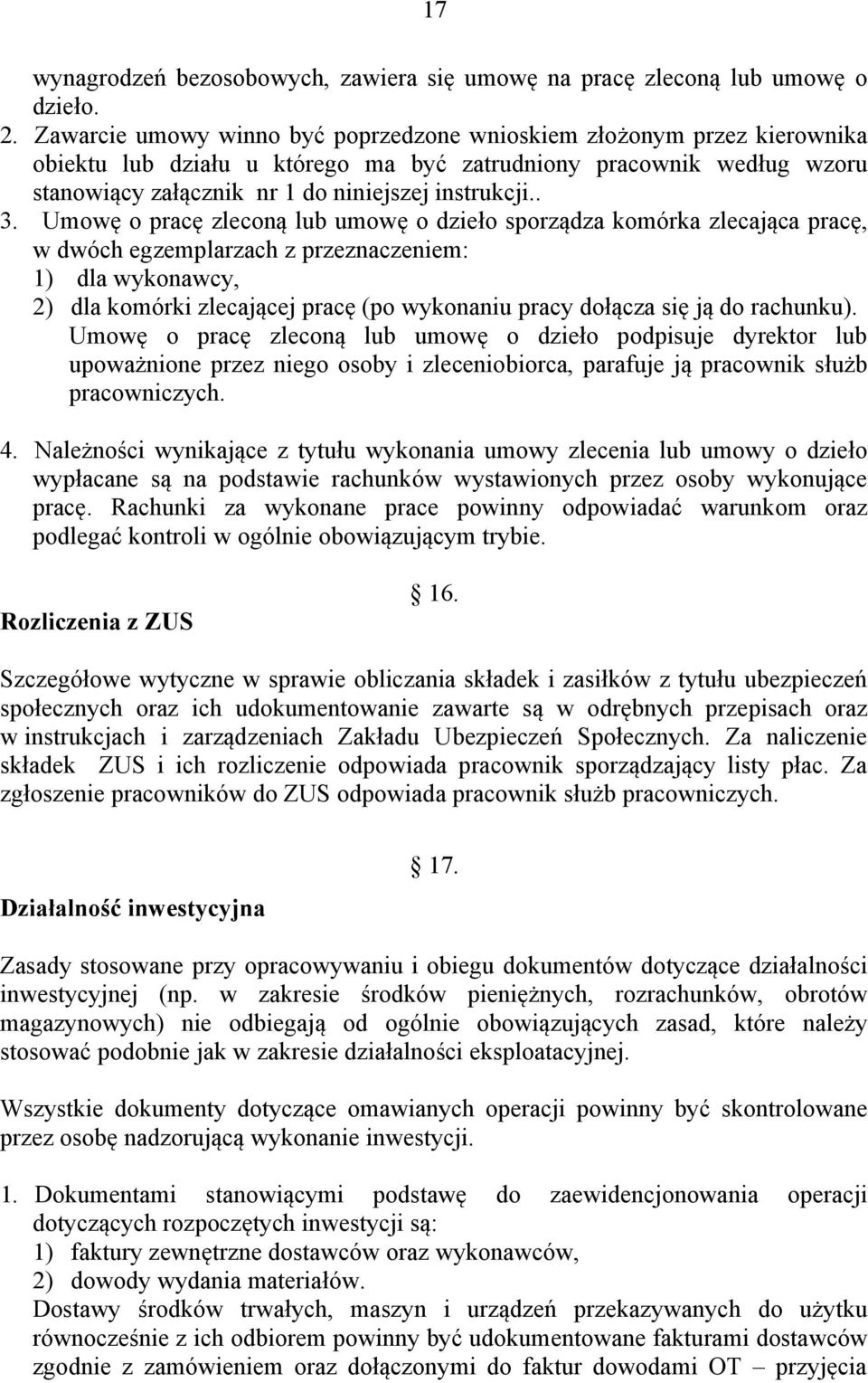 Umowę o pracę zleconą lub umowę o dzieło sporządza komórka zlecająca pracę, w dwóch egzemplarzach z przeznaczeniem: 1) dla wykonawcy, 2) dla komórki zlecającej pracę (po wykonaniu pracy dołącza się