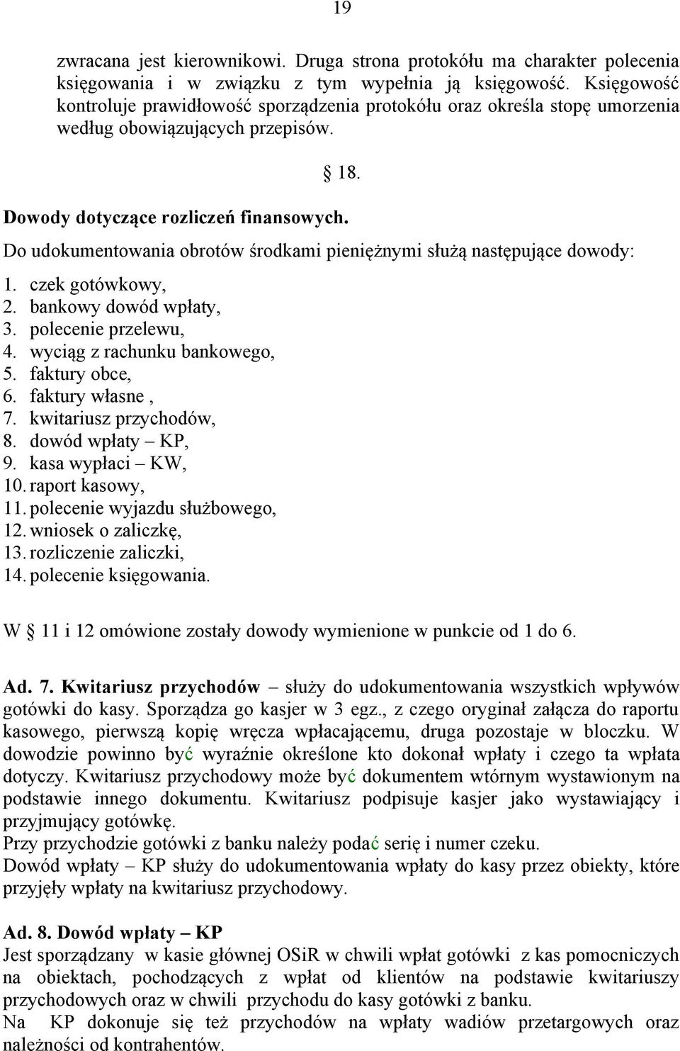 Do udokumentowania obrotów środkami pieniężnymi służą następujące dowody: 1. czek gotówkowy, 2. bankowy dowód wpłaty, 3. polecenie przelewu, 4. wyciąg z rachunku bankowego, 5. faktury obce, 6.