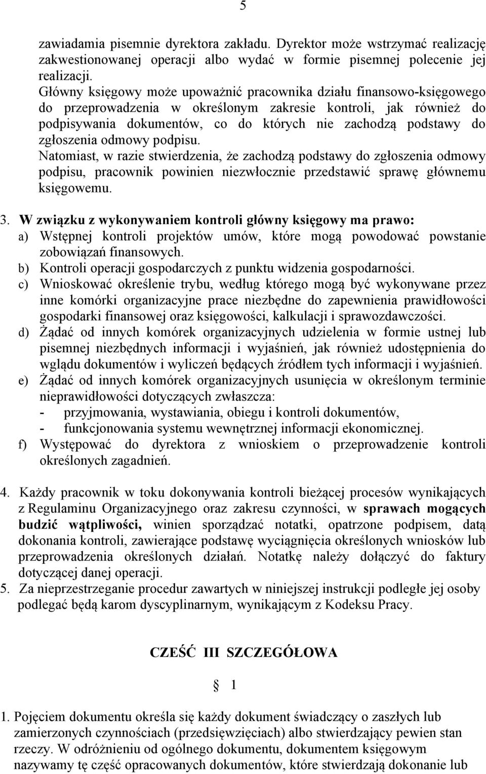 zgłoszenia odmowy podpisu. Natomiast, w razie stwierdzenia, że zachodzą podstawy do zgłoszenia odmowy podpisu, pracownik powinien niezwłocznie przedstawić sprawę głównemu księgowemu. 3.