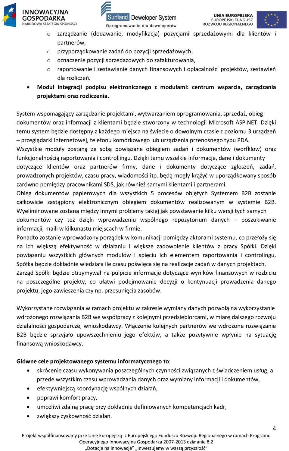 System wspmagający zarządzanie prjektami, wytwarzaniem prgramwania, sprzedaż, bieg dkumentów raz infrmacji z klientami będzie stwrzny w technlgii Micrsft ASP.NET.