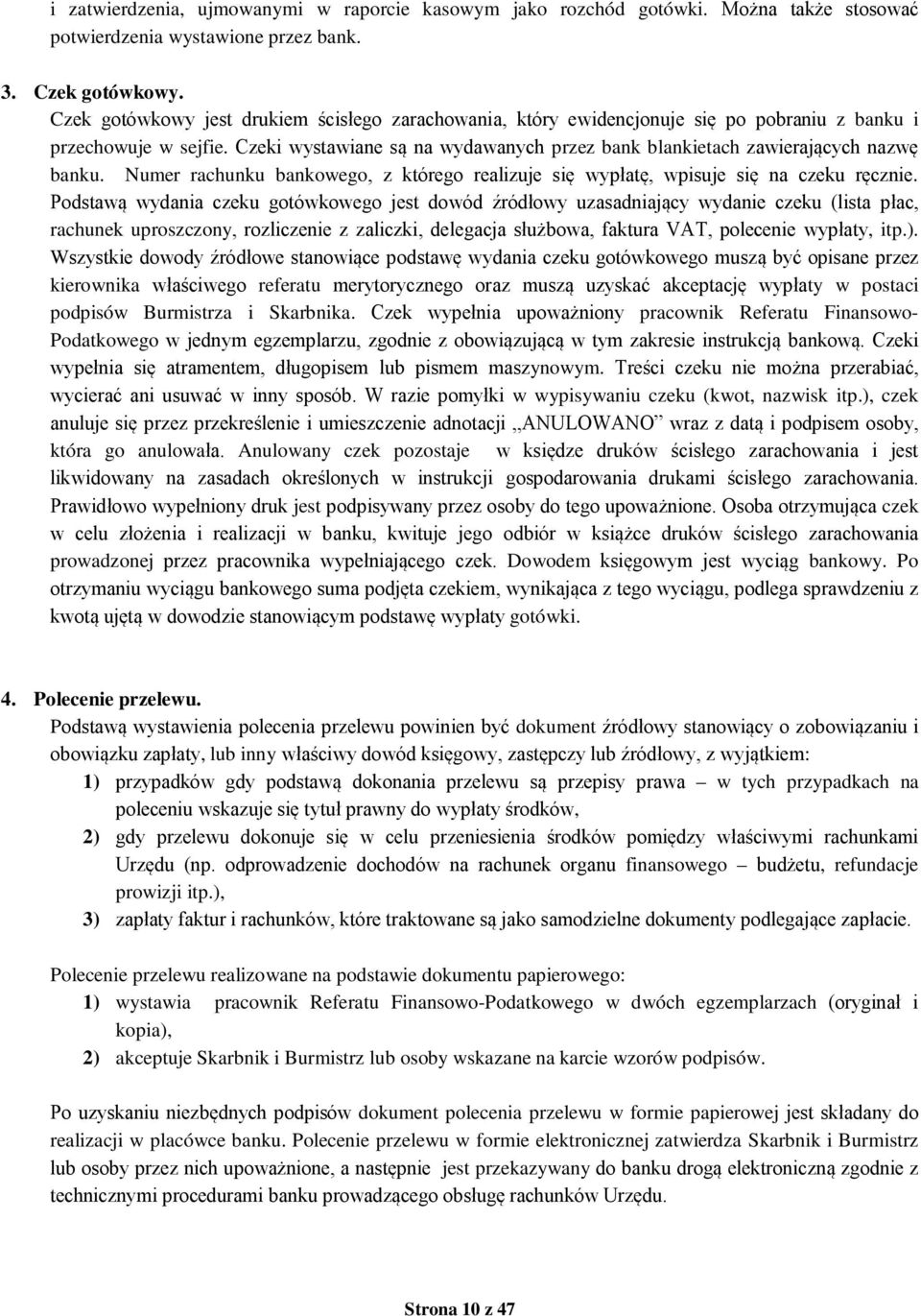 Czeki wystawiane są na wydawanych przez bank blankietach zawierających nazwę banku. Numer rachunku bankowego, z którego realizuje się wypłatę, wpisuje się na czeku ręcznie.