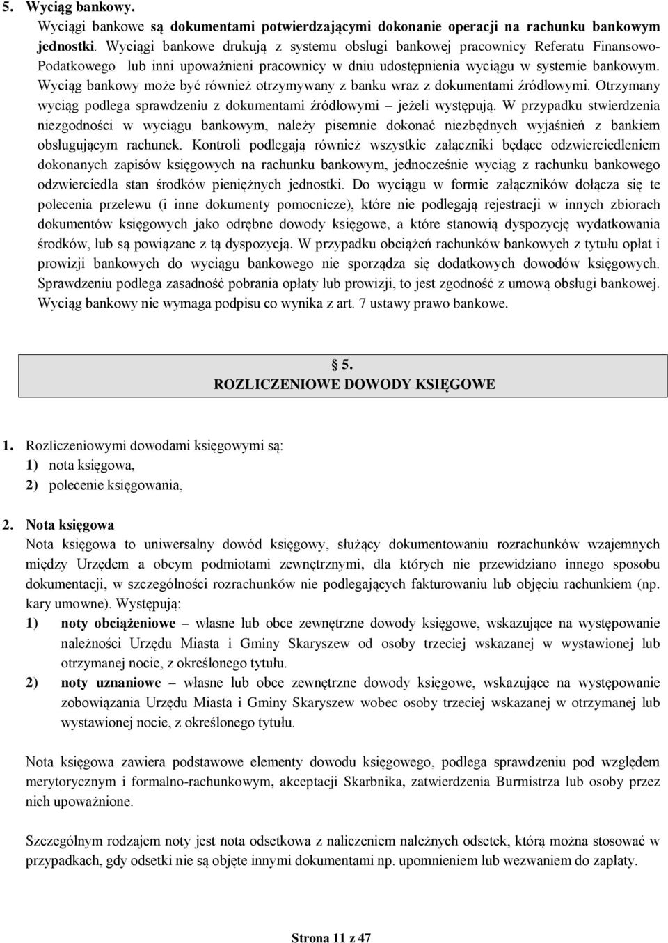Wyciąg bankowy może być również otrzymywany z banku wraz z dokumentami źródłowymi. Otrzymany wyciąg podlega sprawdzeniu z dokumentami źródłowymi jeżeli występują.