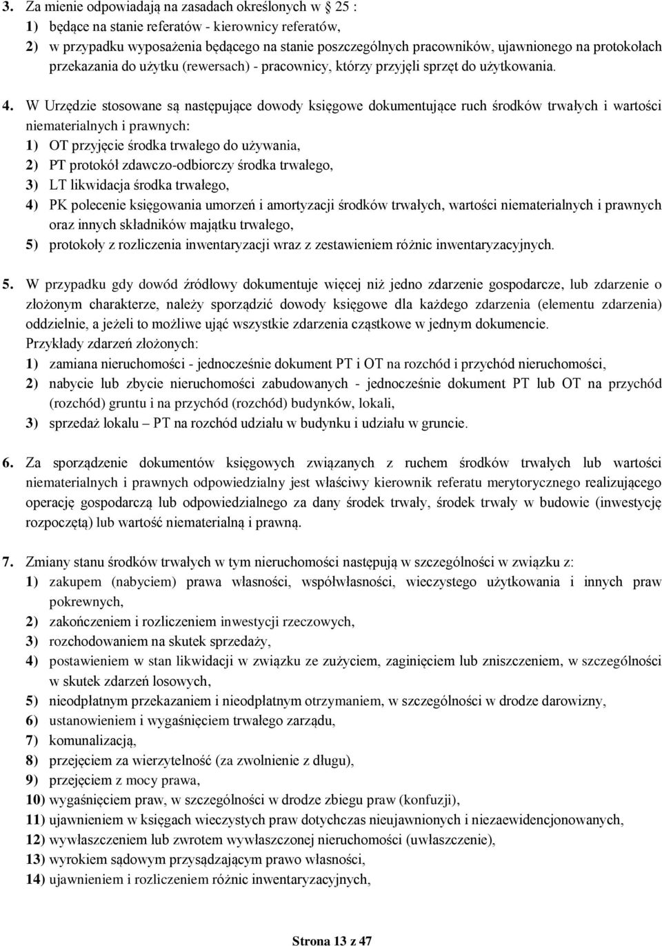 W Urzędzie stosowane są następujące dowody księgowe dokumentujące ruch środków trwałych i wartości niematerialnych i prawnych: 1) OT przyjęcie środka trwałego do używania, 2) PT protokół