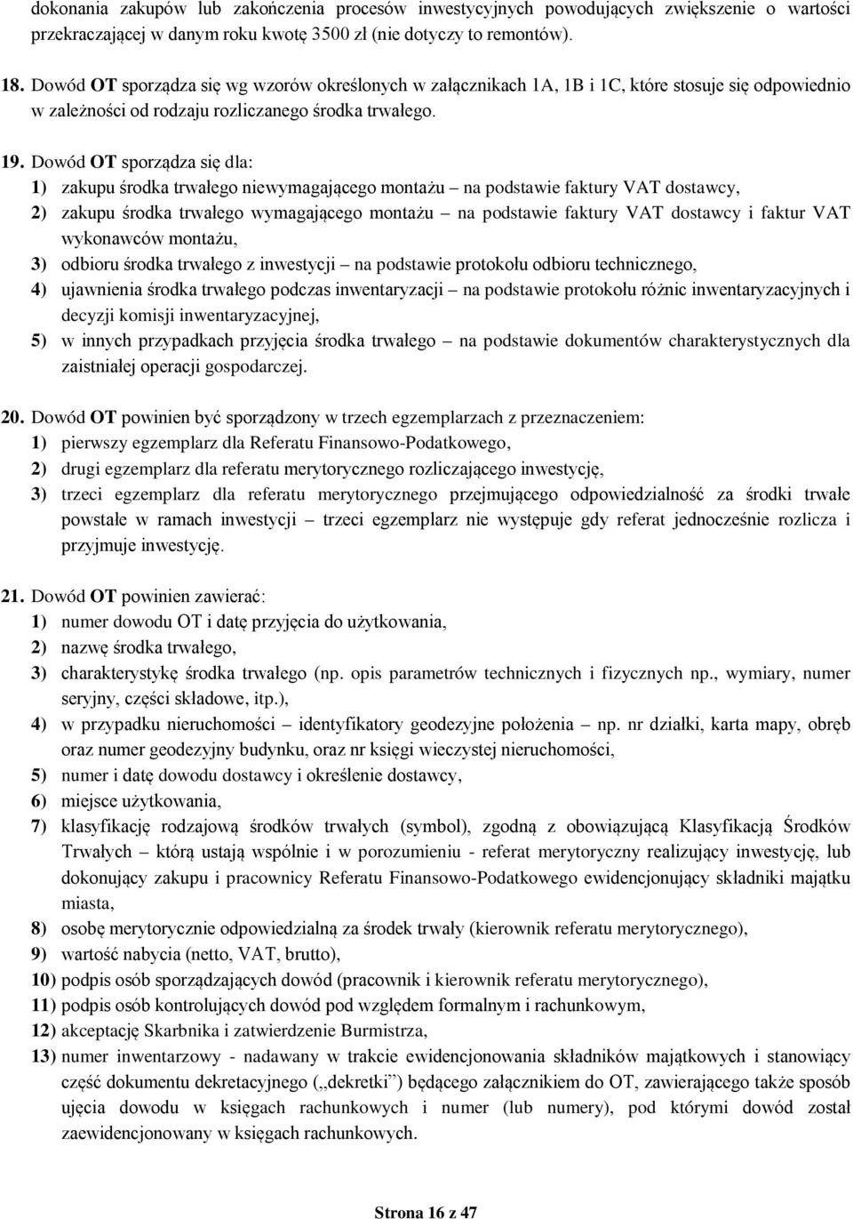 Dowód OT sporządza się dla: 1) zakupu środka trwałego niewymagającego montażu na podstawie faktury VAT dostawcy, 2) zakupu środka trwałego wymagającego montażu na podstawie faktury VAT dostawcy i