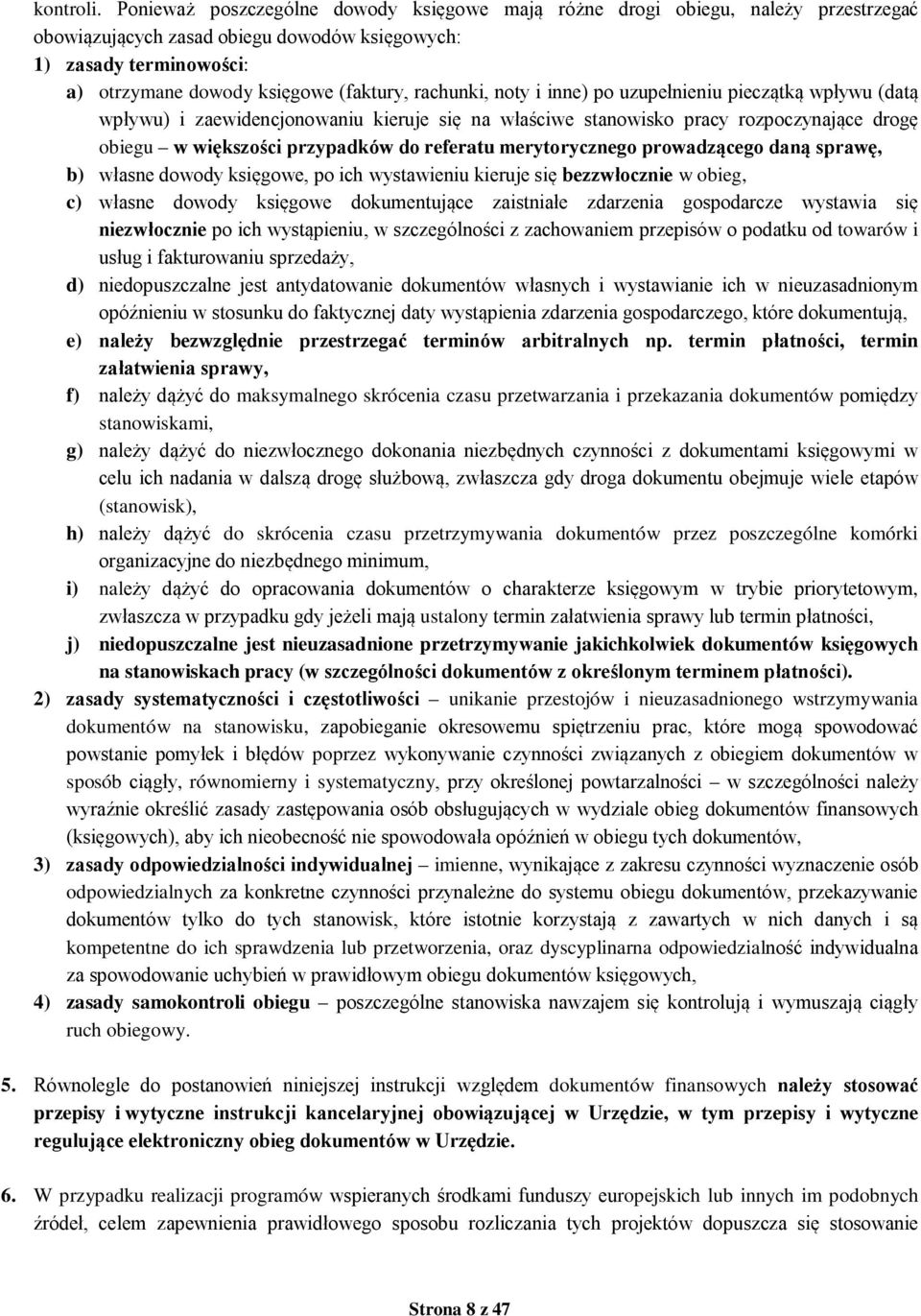rachunki, noty i inne) po uzupełnieniu pieczątką wpływu (datą wpływu) i zaewidencjonowaniu kieruje się na właściwe stanowisko pracy rozpoczynające drogę obiegu w większości przypadków do referatu