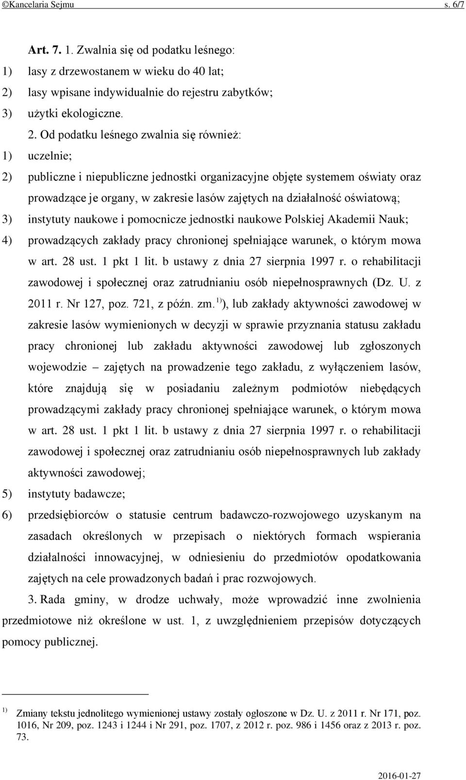 Od podatku leśnego zwalnia się również: 1) uczelnie; 2) publiczne i niepubliczne jednostki organizacyjne objęte systemem oświaty oraz prowadzące je organy, w zakresie lasów zajętych na działalność