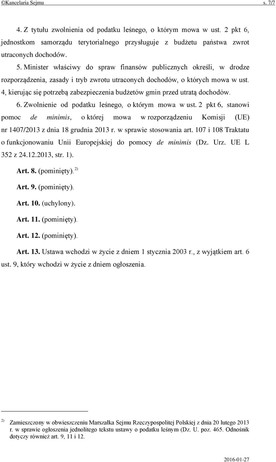 4, kierując się potrzebą zabezpieczenia budżetów gmin przed utratą dochodów. 6. Zwolnienie od podatku leśnego, o którym mowa w ust.