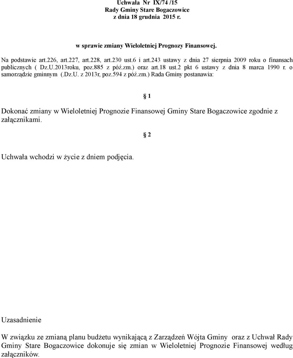 594 z póź.zm.) Rada Gminy postanawia: Dokonać zmiany w Wieloletniej Prognozie Finansowej Gminy Stare Bogaczowice zgodnie z załącznikami. 1 2 Uchwała wchodzi w życie z dniem podjęcia.