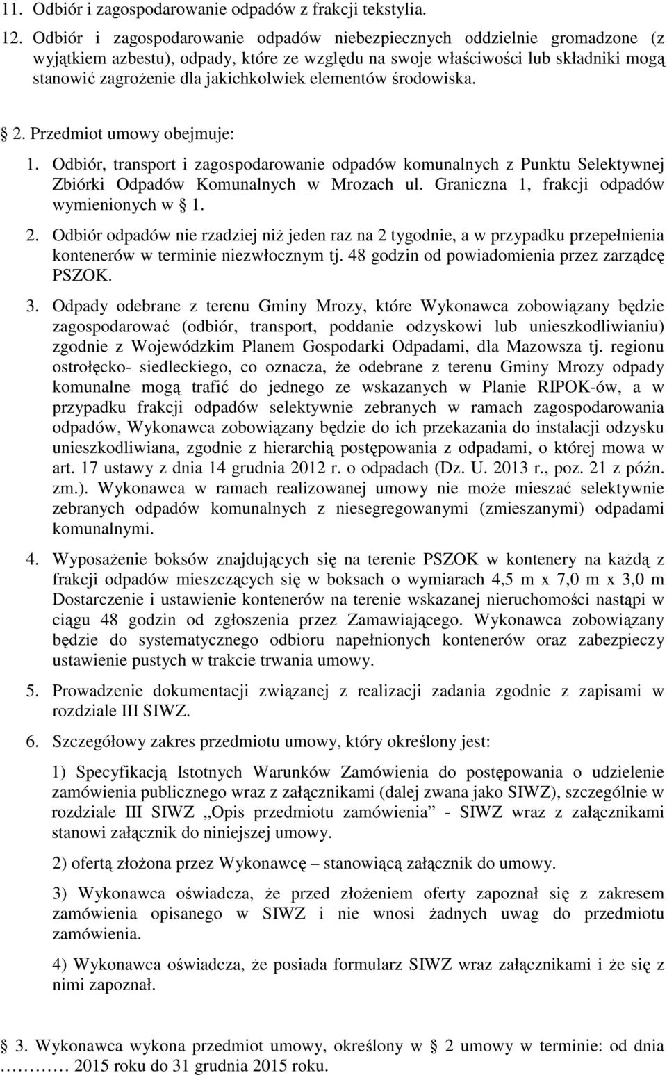 elementów środowiska. 2. Przedmiot umowy obejmuje: 1. Odbiór, transport i zagospodarowanie odpadów komunalnych z Punktu Selektywnej Zbiórki Odpadów Komunalnych w Mrozach ul.