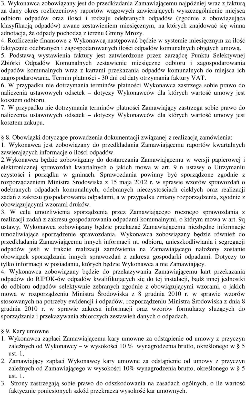Rozliczenie finansowe z Wykonawcą następować będzie w systemie miesięcznym za ilość faktycznie odebranych i zagospodarowanych ilości odpadów komunalnych objętych umową. 5.