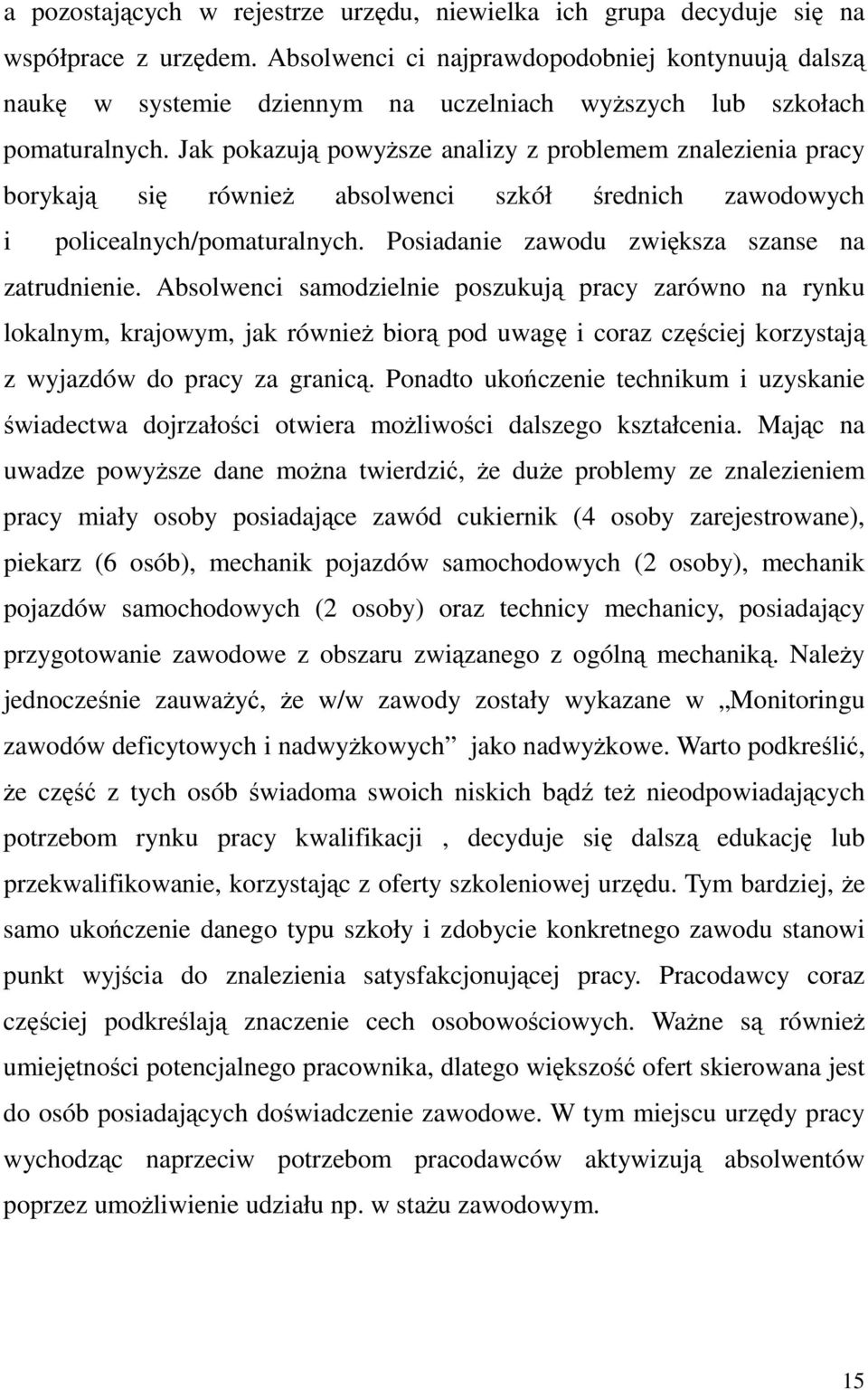 Jak pokazują powyższe analizy z problemem znalezienia pracy borykają się również absolwenci szkół średnich zawodowych i policealnych/pomaturalnych. Posiadanie zawodu zwiększa szanse na zatrudnienie.