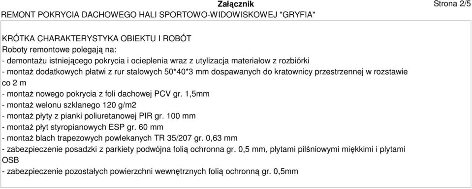 1,5mm - montaż welonu szklanego 120 g/m2 - montaż płyty z pianki poliuretanowej PIR gr. 100 mm - montaż płyt styropianowych ESP gr.