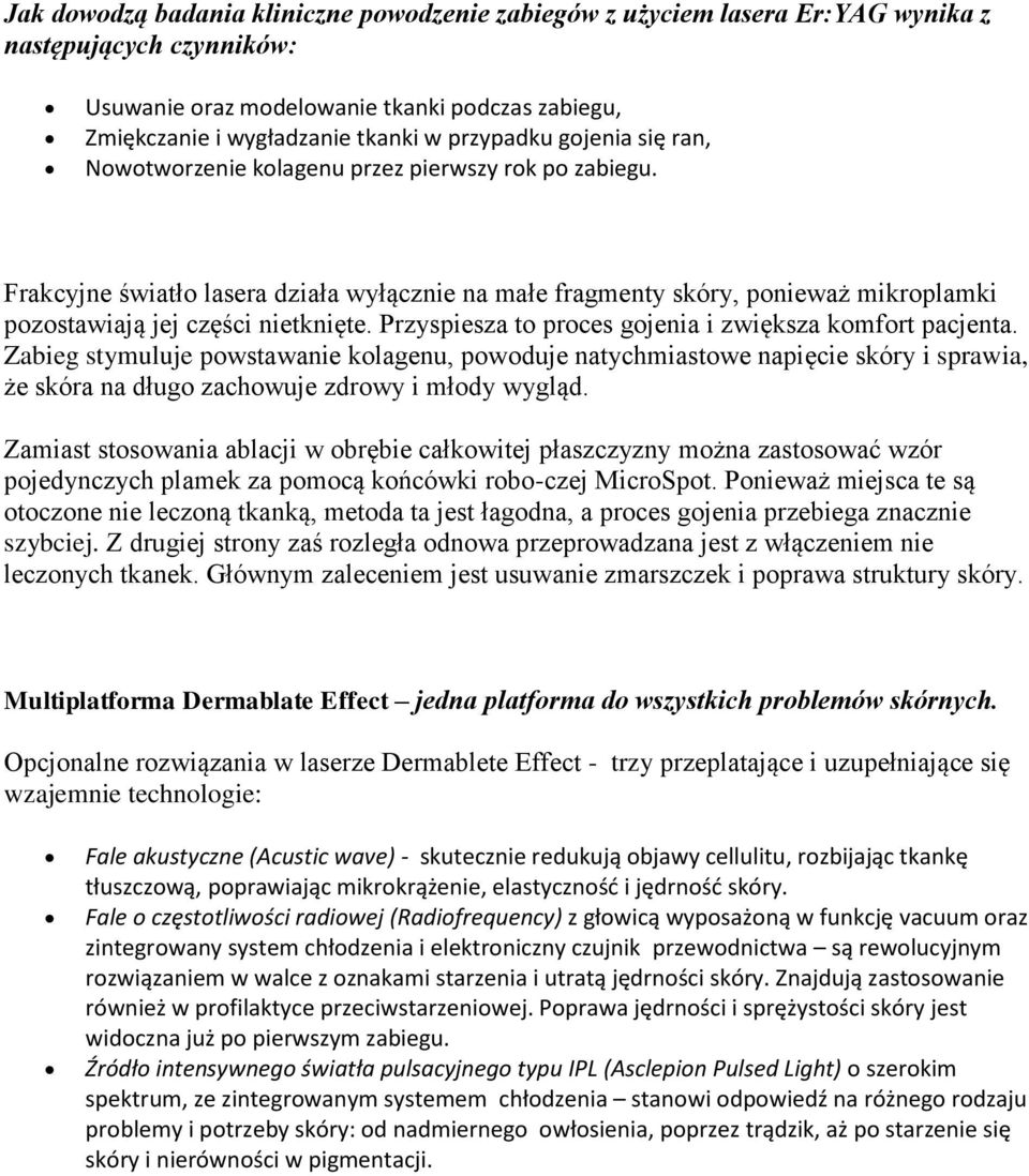 Frakcyjne światło lasera działa wyłącznie na małe fragmenty skóry, ponieważ mikroplamki pozostawiają jej części nietknięte. Przyspiesza to proces gojenia i zwiększa komfort pacjenta.