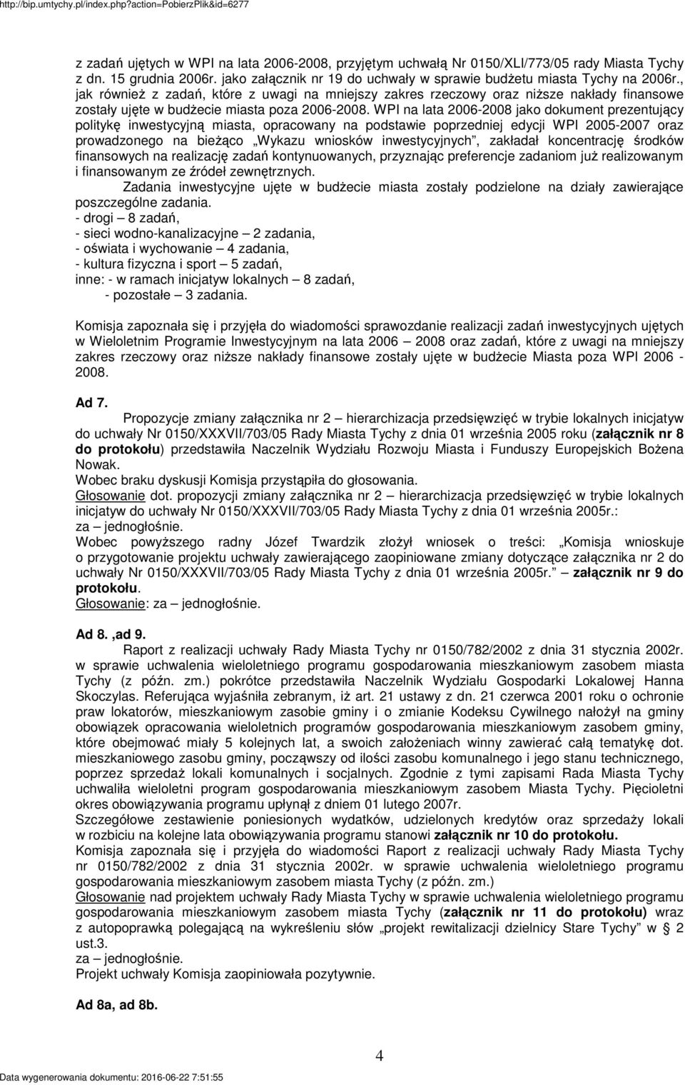 WPI na lata 2006-2008 jako dokument prezentujący politykę inwestycyjną miasta, opracowany na podstawie poprzedniej edycji WPI 2005-2007 oraz prowadzonego na bieŝąco Wykazu wniosków inwestycyjnych,