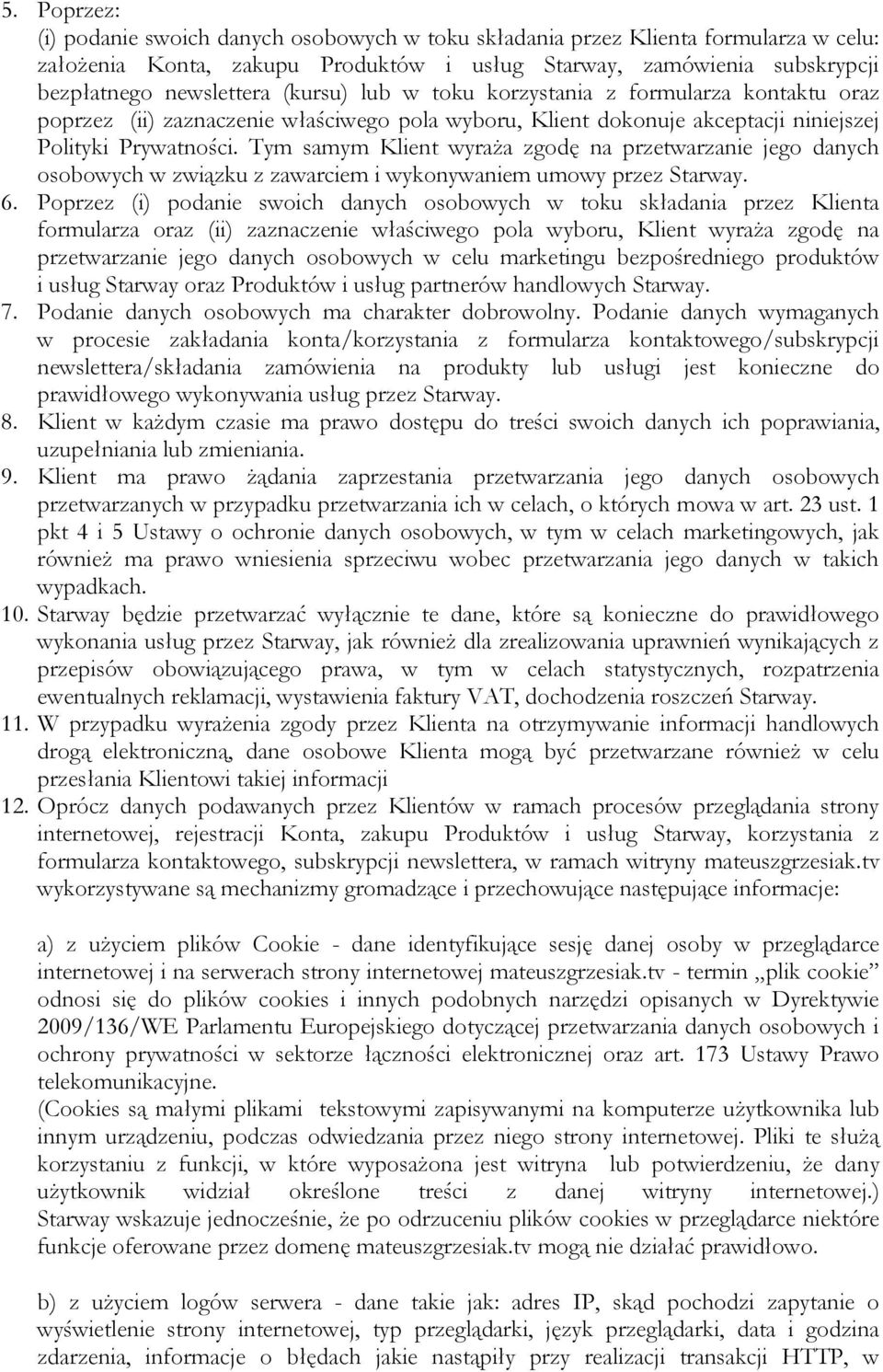 Tym samym Klient wyraża zgodę na przetwarzanie jego danych osobowych w związku z zawarciem i wykonywaniem umowy przez Starway. 6.