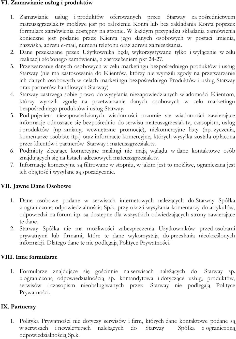 W każdym przypadku składania zamówienia konieczne jest podanie przez Klienta jego danych osobowych w postaci imienia, nazwiska, adresu e-mail, numeru telefonu oraz adresu zamieszkania. 2.