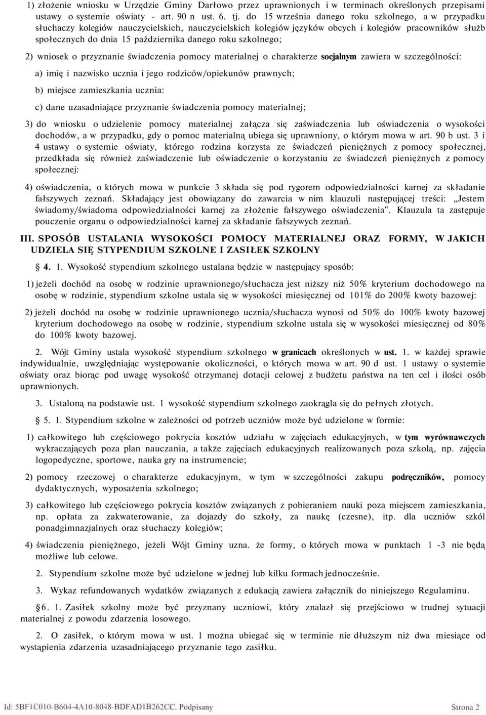 roku szkolnego; 2) wniosek o przyznanie świadczenia pomocy materialnej o charakterze socjalnym zawiera w szczególności: a) imię i nazwisko ucznia i jego rodziców/opiekunów prawnych; b) miejsce