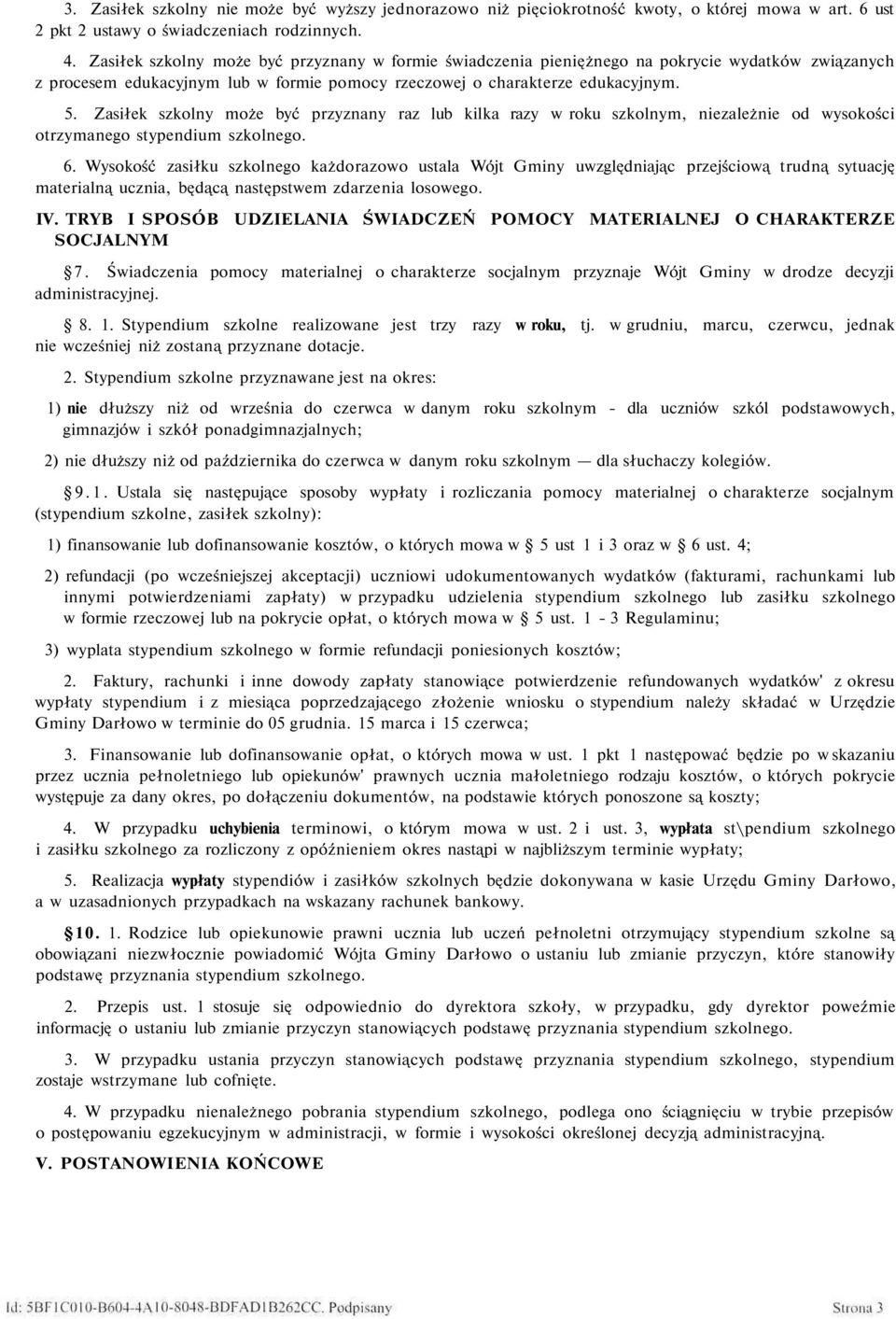 Zasiłek szkolny może być przyznany raz lub kilka razy w roku szkolnym, niezależnie od wysokości otrzymanego stypendium szkolnego. 6.