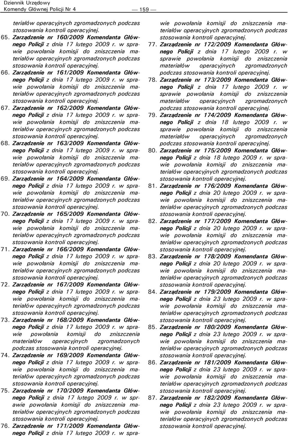 Zarządzenie nr 167/2009 Komendanta Głównego 73. Zarządzenie nr 168/2009 Komendanta Głównego powołania komisji do zniszczenia podczas 74. Zarządzenie nr 169/2009 Komendanta Głównego 75.