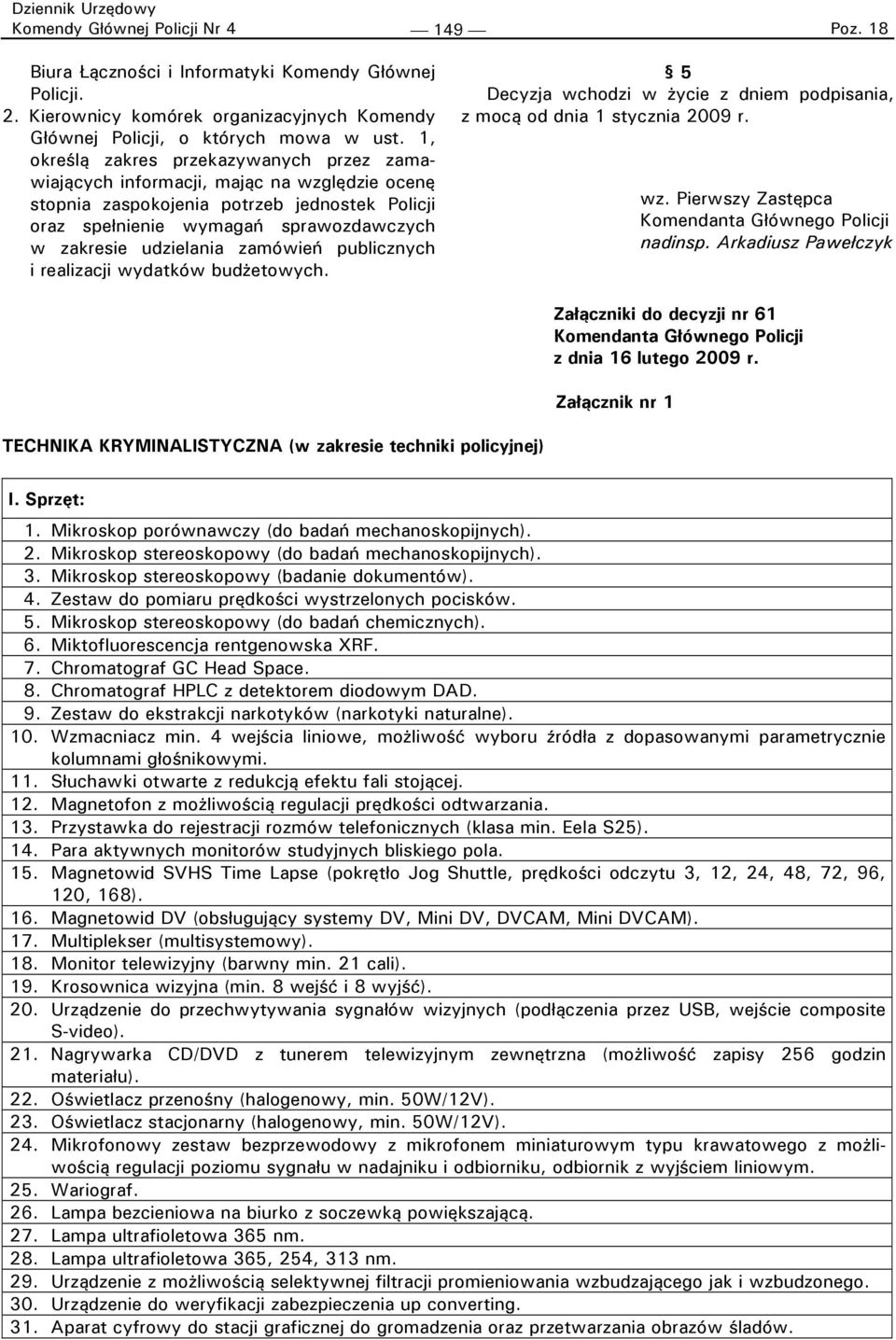 zamówień publicznych i realizacji wydatków budżetowych. 5 Decyzja wchodzi w życie z dniem podpisania, z mocą od dnia 1 stycznia 2009 r. wz. Pierwszy Zastępca Komendanta Głównego Policji nadinsp.