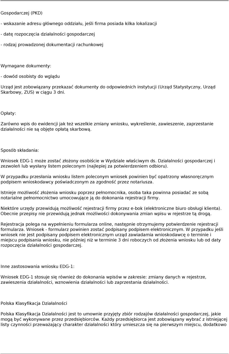 Opłaty: Zarówno wpis do ewidencji jak też wszelkie zmiany wniosku, wykreślenie, zawieszenie, zaprzestanie działalności nie są objęte opłatą skarbową.