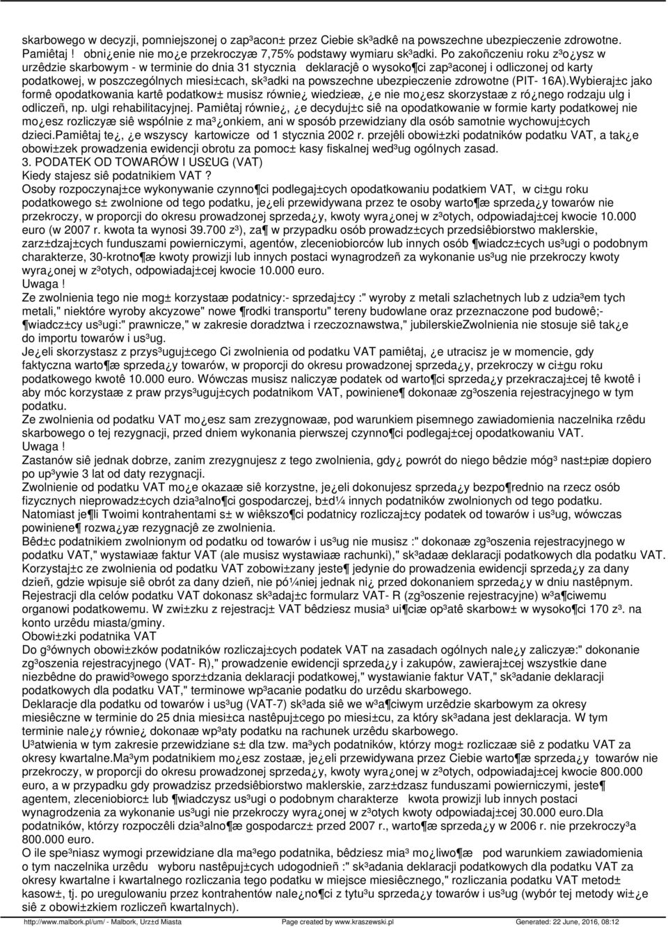 powszechne ubezpieczenie zdrowotne (PIT- 16A).Wybieraj±c jako formê opodatkowania kartê podatkow± musisz równie wiedzieæ, e nie mo esz skorzystaæ z ró nego rodzaju ulg i odliczeñ, np.