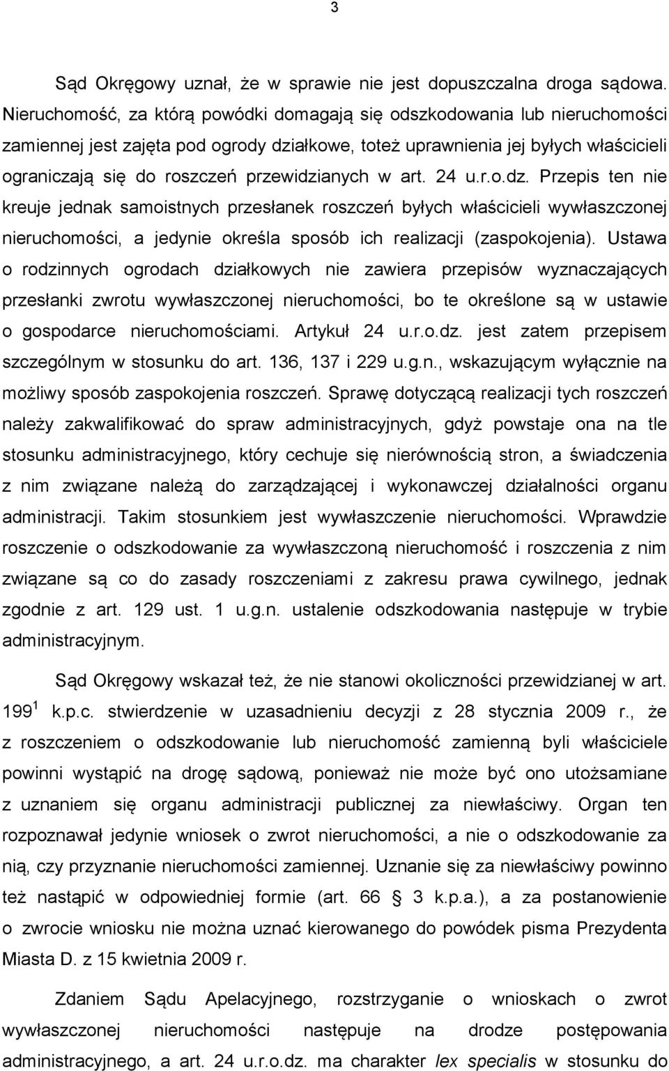 przewidzianych w art. 24 u.r.o.dz. Przepis ten nie kreuje jednak samoistnych przesłanek roszczeń byłych właścicieli wywłaszczonej nieruchomości, a jedynie określa sposób ich realizacji (zaspokojenia).