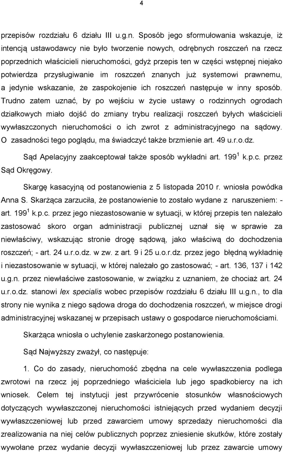 potwierdza przysługiwanie im roszczeń znanych już systemowi prawnemu, a jedynie wskazanie, że zaspokojenie ich roszczeń następuje w inny sposób.