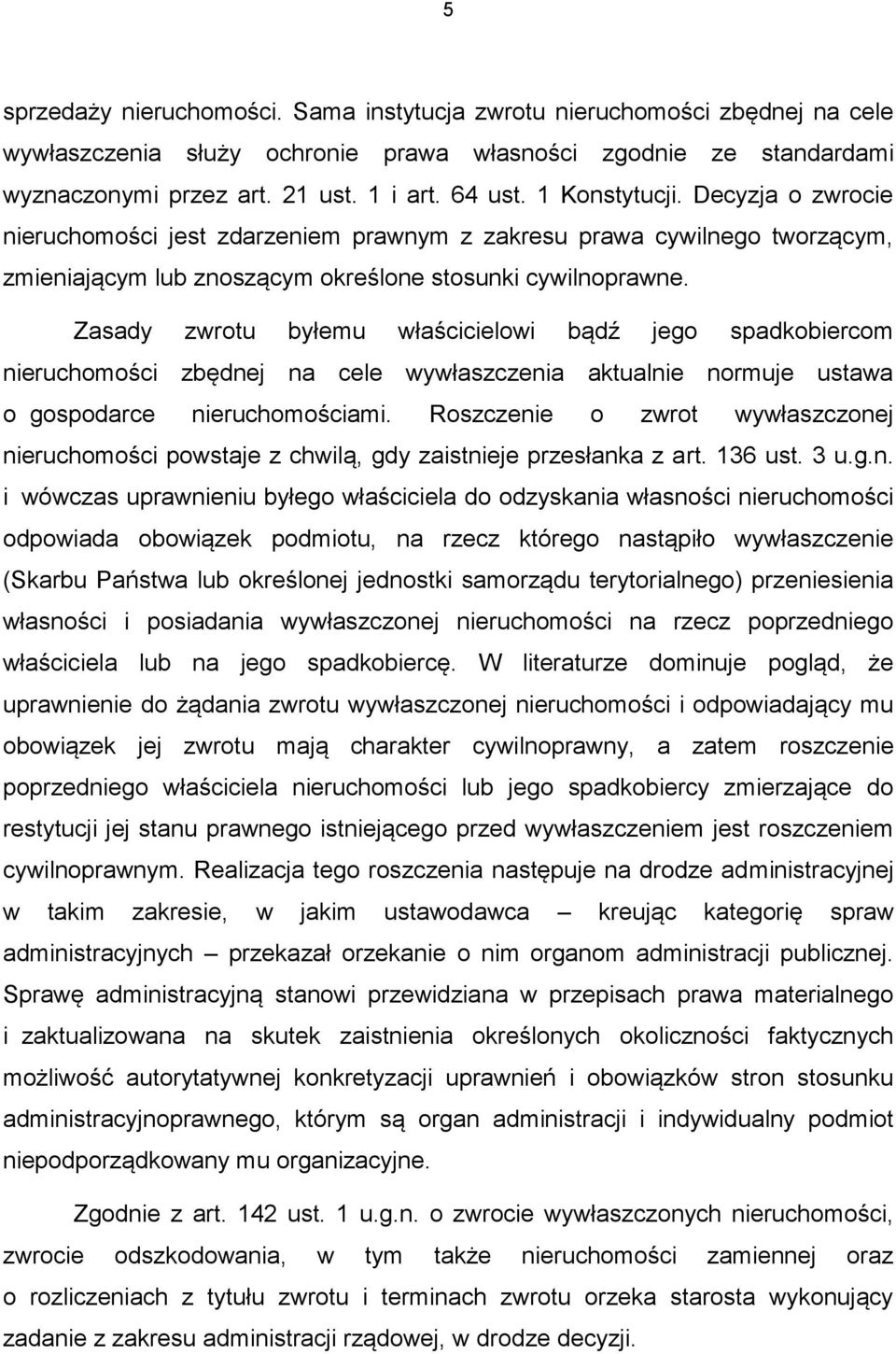 Zasady zwrotu byłemu właścicielowi bądź jego spadkobiercom nieruchomości zbędnej na cele wywłaszczenia aktualnie normuje ustawa o gospodarce nieruchomościami.