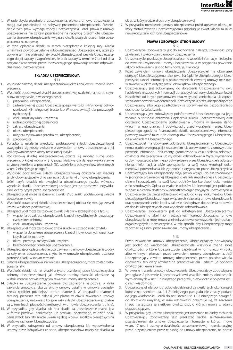 W razie opłacania składki w ratach niezapłacenie kolejnej raty składki w terminie powoduje ustanie odpowiedzialności Ubezpieczyciela, jeżeli po upływie terminu płatności raty składki Ubezpieczyciel