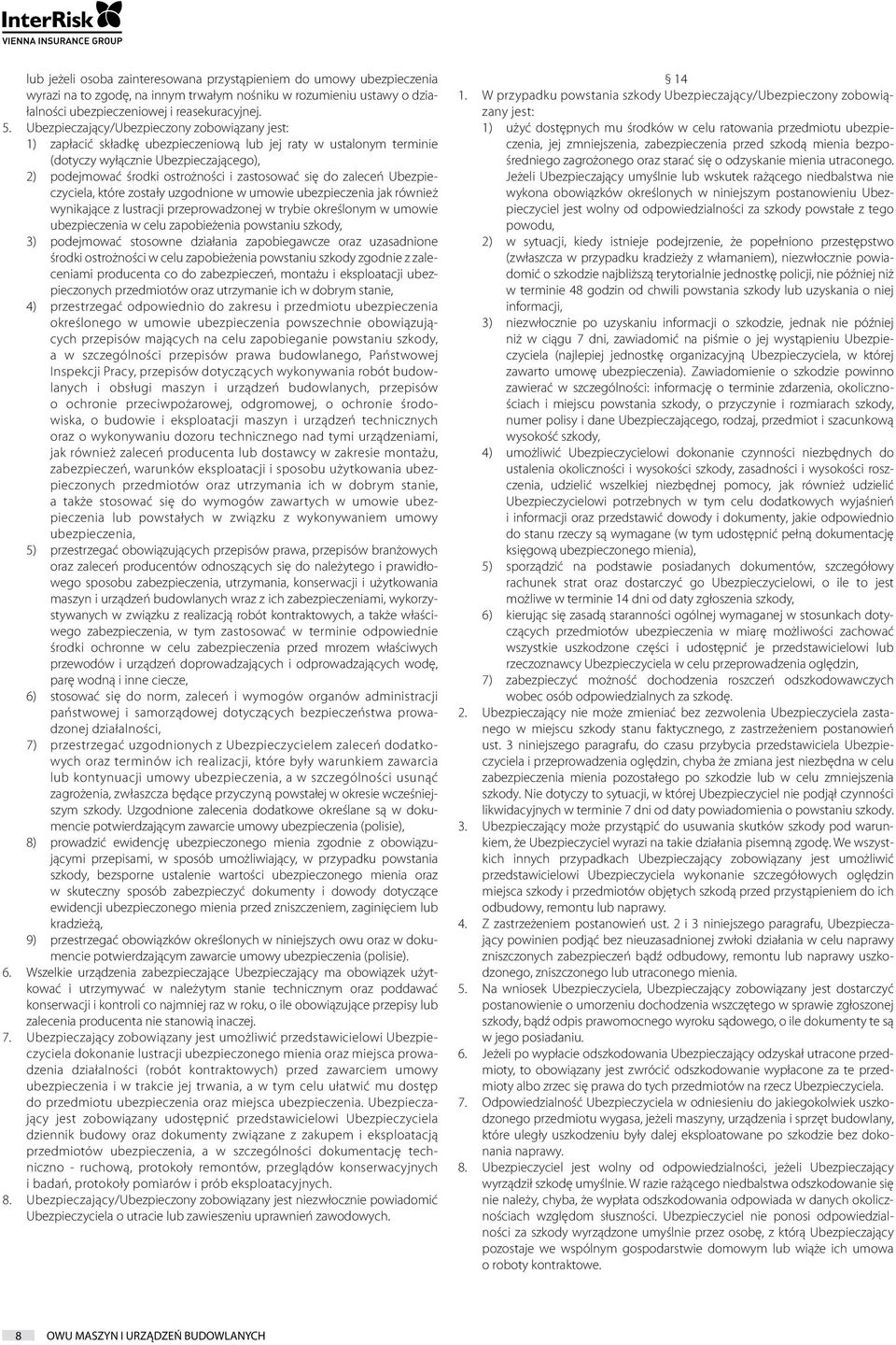 się do zaleceń Ubezpieczyciela, które zostały uzgodnione w umowie ubezpieczenia jak również wynikające z lustracji przeprowadzonej w trybie określonym w umowie ubezpieczenia w celu zapobieżenia