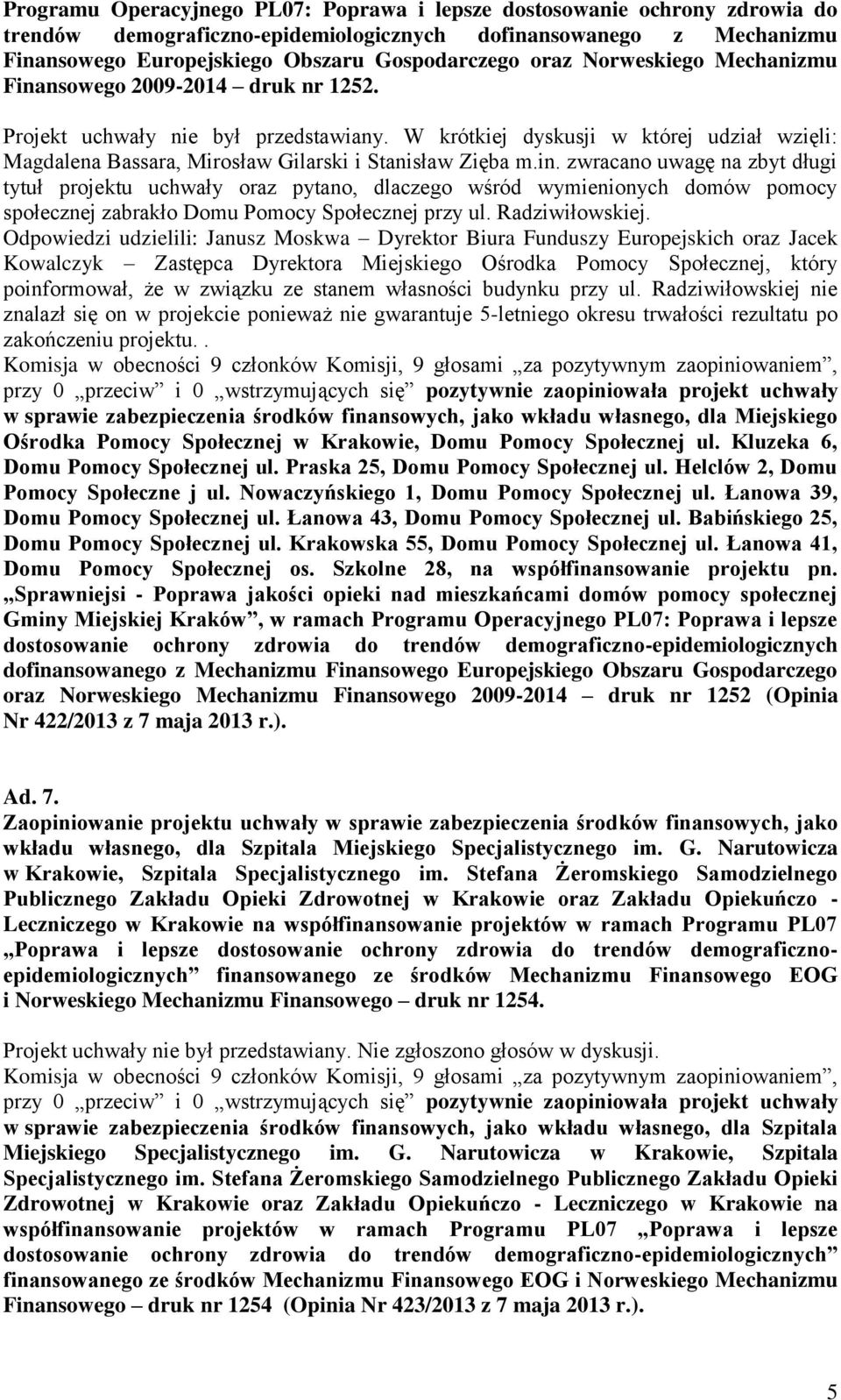 in. zwracano uwagę na zbyt długi tytuł projektu uchwały oraz pytano, dlaczego wśród wymienionych domów pomocy społecznej zabrakło Domu Pomocy Społecznej przy ul. Radziwiłowskiej.