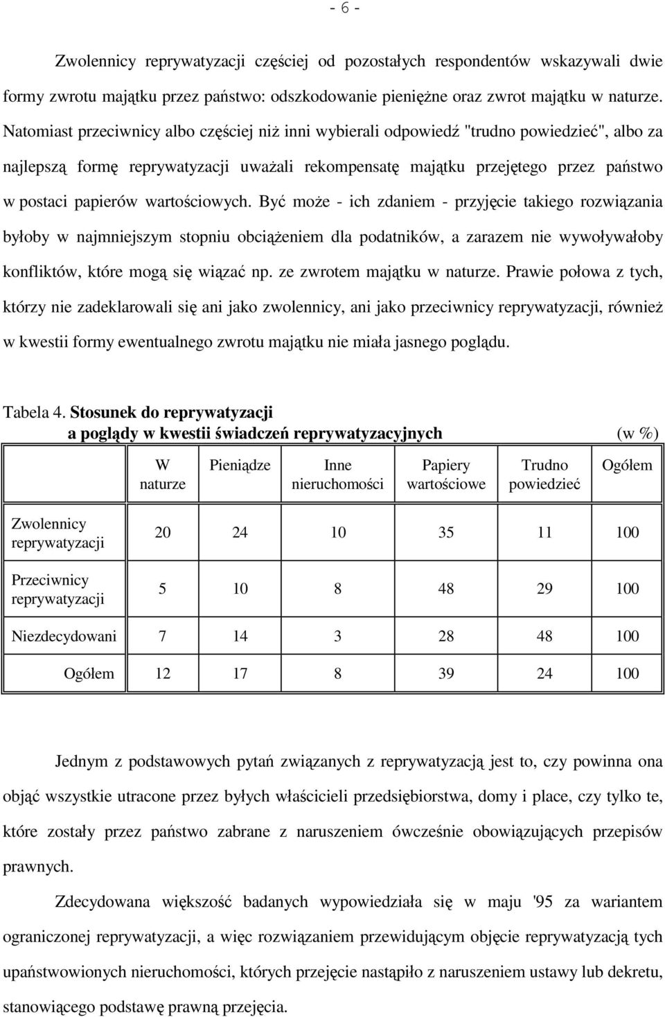 Być może - ich zdaniem - przyjęcie takiego rozwiązania byłoby w najmniejszym stopniu obciążeniem dla podatników, a zarazem nie wywoływałoby konfliktów, które mogą się wiązać np.