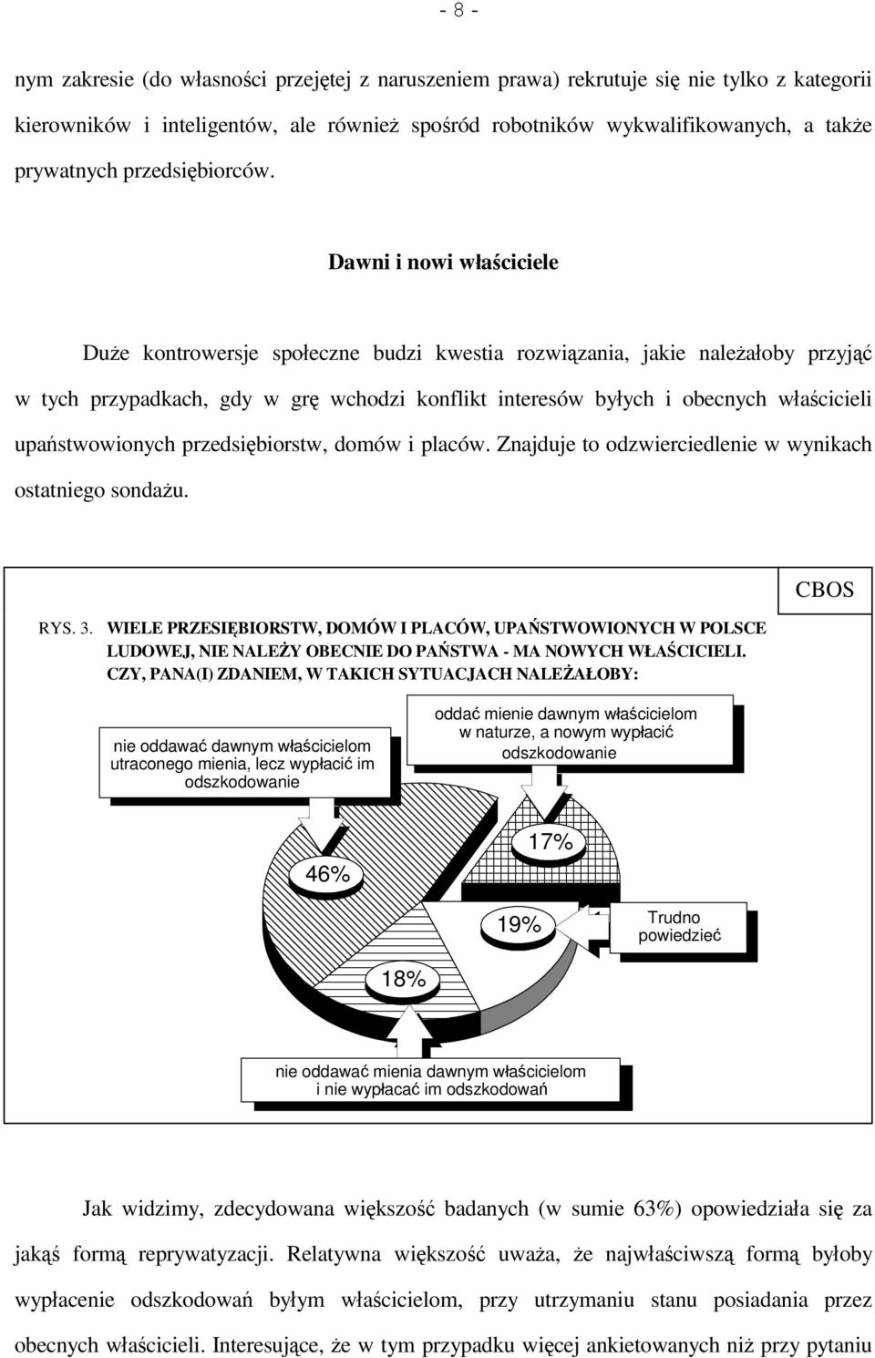 Dawni i nowi właściciele Duże kontrowersje społeczne budzi kwestia rozwiązania, jakie należałoby przyjąć w tych przypadkach, gdy w grę wchodzi konflikt interesów byłych i obecnych właścicieli