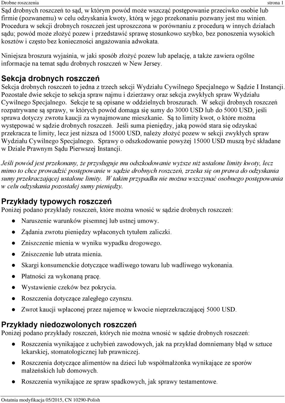 Procedura w sekcji drobnych roszczeń jest uproszczona w porównaniu z procedurą w innych działach sądu; powód może złożyć pozew i przedstawić sprawę stosunkowo szybko, bez ponoszenia wysokich kosztów