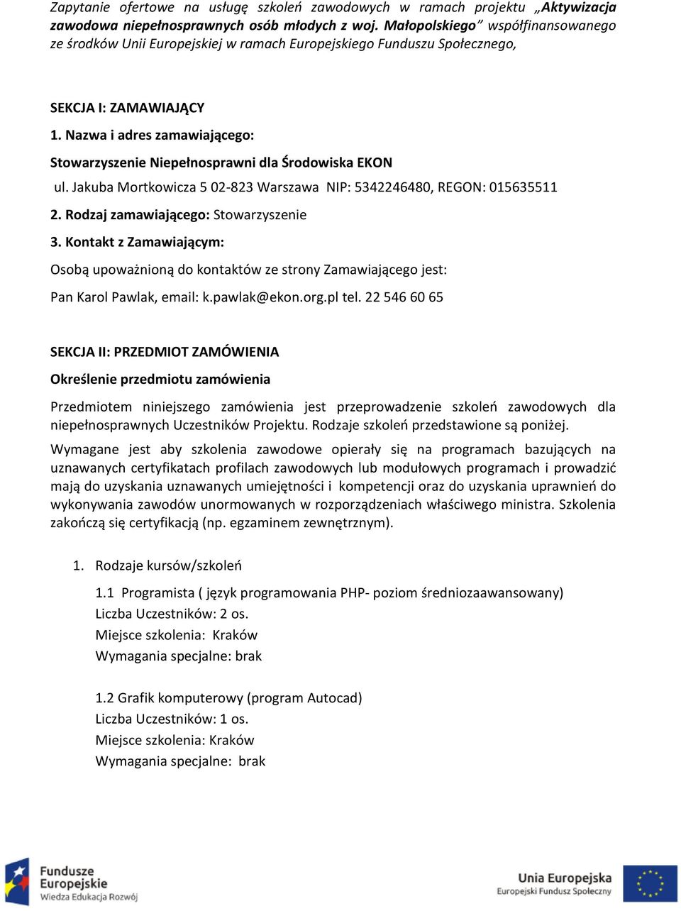 Nazwa i adres zamawiającego: Stowarzyszenie Niepełnosprawni dla Środowiska EKON ul. Jakuba Mortkowicza 5 02-823 Warszawa NIP: 5342246480, REGON: 015635511 2. Rodzaj zamawiającego: Stowarzyszenie 3.
