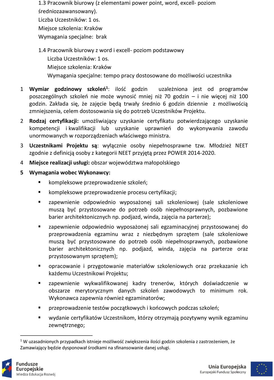 Miejsce szkolenia: Kraków Wymagania specjalne: tempo pracy dostosowane do możliwości uczestnika 1 Wymiar godzinowy szkoleń 1 : ilość godzin uzależniona jest od programów poszczególnych szkoleń nie