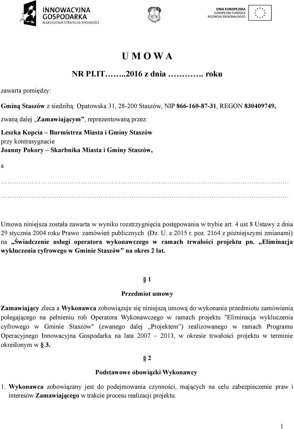 Gminy Staszów przy kontrasygnacie Joanny Pokory Skarbnika Miasta i Gminy Staszów, a.. Umowa niniejsza została zawarta w wyniku rozstrzygnięcia postępowania w trybie art.