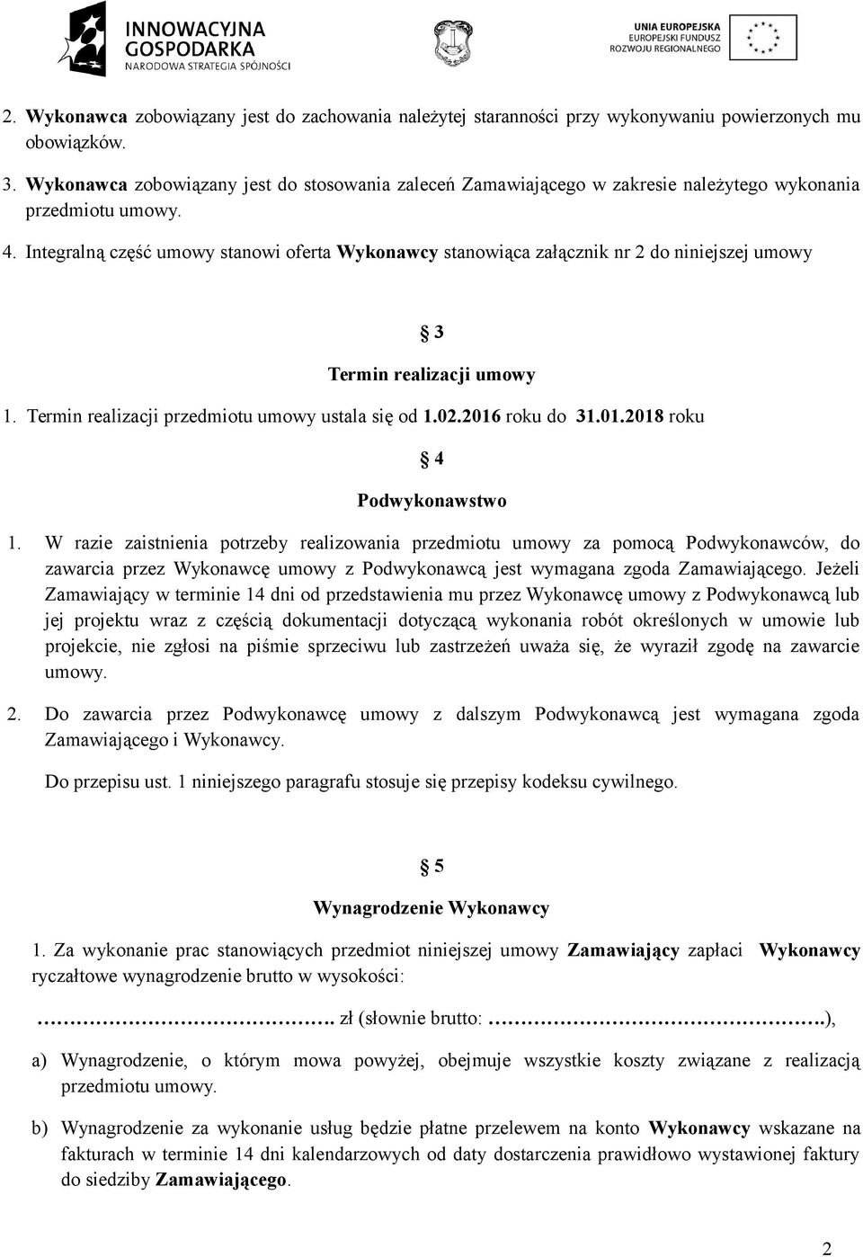 Integralną część umowy stanowi oferta Wykonawcy stanowiąca załącznik nr 2 do niniejszej umowy 3 Termin realizacji umowy 1. Termin realizacji przedmiotu umowy ustala się od 1.02.2016