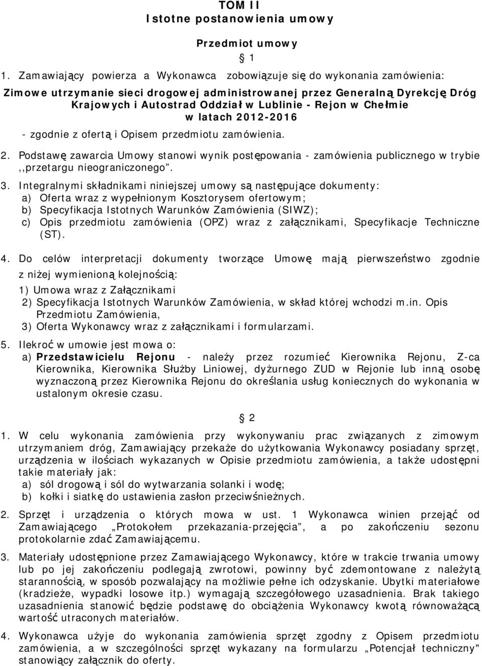 Rejon w Chełmie w latach 2012-2016 - zgodnie z ofertą i Opisem przedmiotu zamówienia. 2. Podstawę zawarcia Umowy stanowi wynik postępowania - zamówienia publicznego w trybie,,przetargu nieograniczonego.