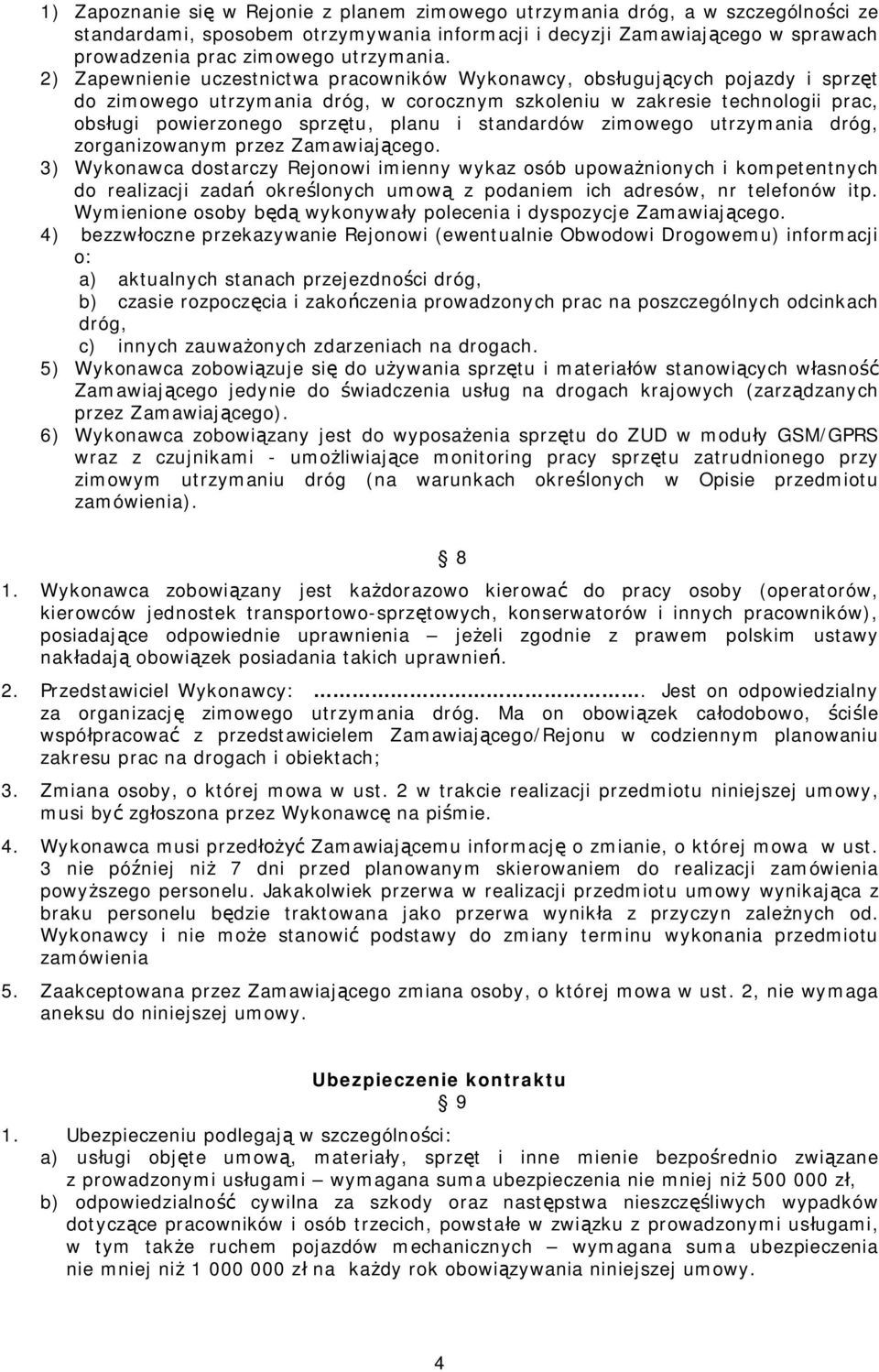 2) Zapewnienie uczestnictwa pracowników Wykonawcy, obsługujących pojazdy i sprzęt do zimowego utrzymania dróg, w corocznym szkoleniu w zakresie technologii prac, obsługi powierzonego sprzętu, planu i