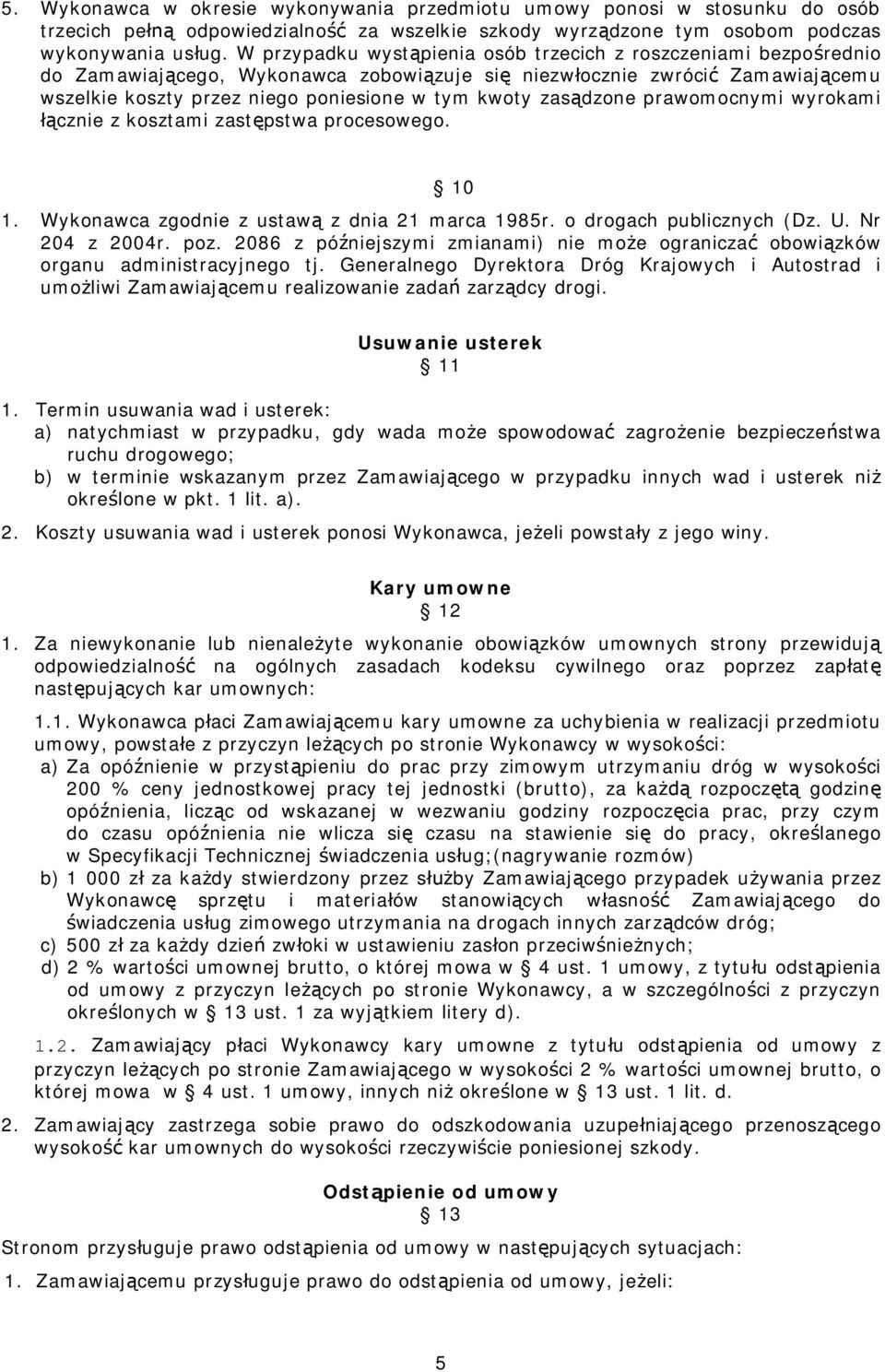 zasądzone prawomocnymi wyrokami łącznie z kosztami zastępstwa procesowego. 10 1. Wykonawca zgodnie z ustawą z dnia 21 marca 1985r. o drogach publicznych (Dz. U. Nr 204 z 2004r. poz.