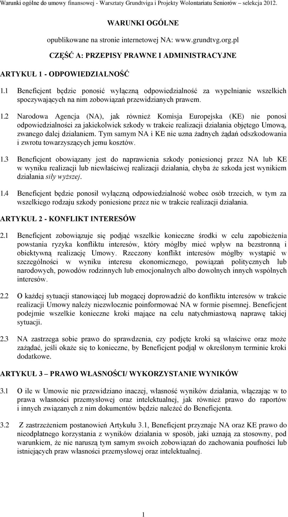 2 Narodowa Agencja (NA), jak również Komisja Europejska (KE) nie ponosi odpowiedzialności za jakiekolwiek szkody w trakcie realizacji działania objętego Umową, zwanego dalej działaniem.