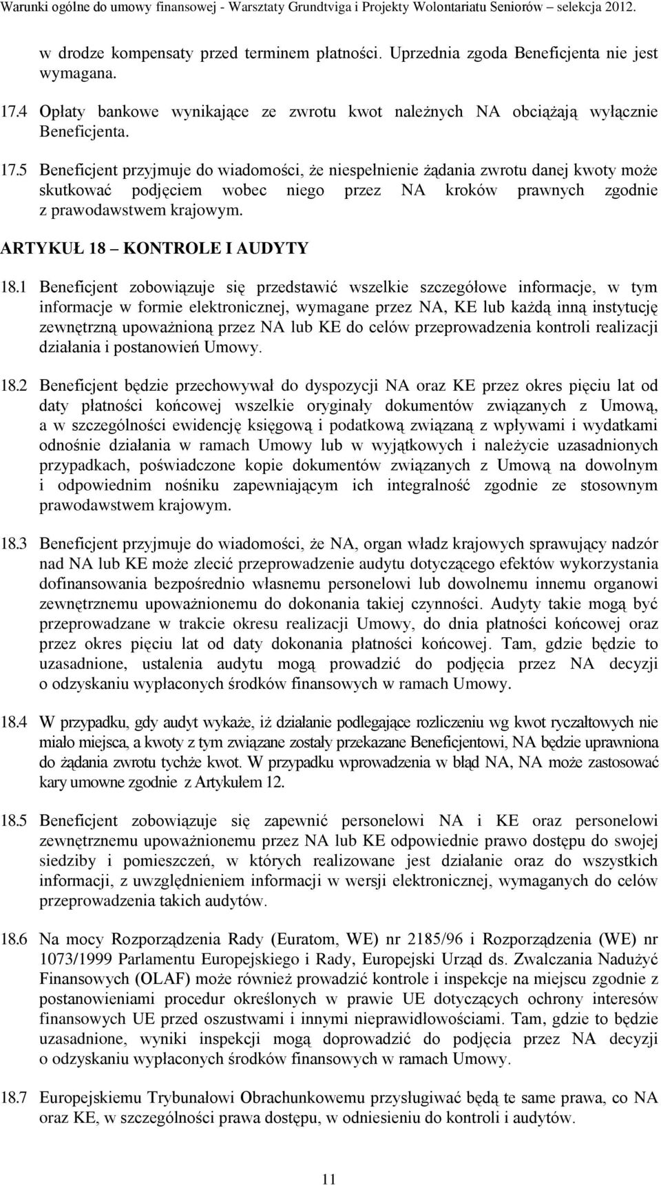 5 Beneficjent przyjmuje do wiadomości, że niespełnienie żądania zwrotu danej kwoty może skutkować podjęciem wobec niego przez NA kroków prawnych zgodnie z prawodawstwem krajowym.