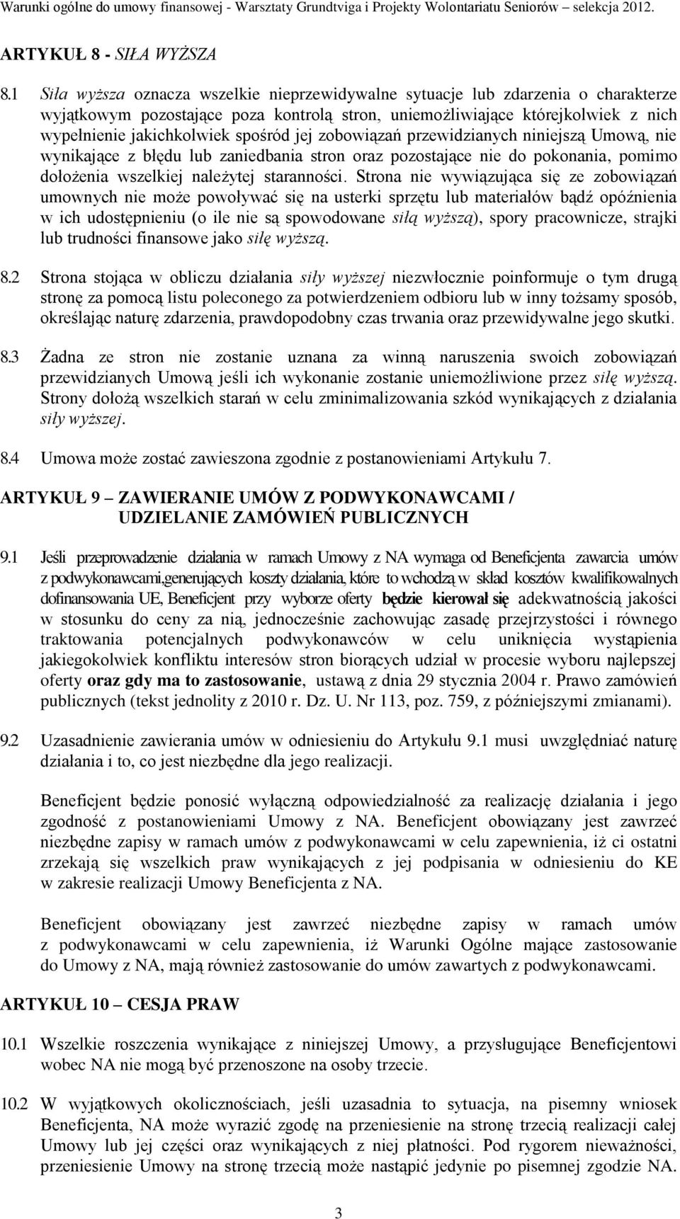 spośród jej zobowiązań przewidzianych niniejszą Umową, nie wynikające z błędu lub zaniedbania stron oraz pozostające nie do pokonania, pomimo dołożenia wszelkiej należytej staranności.