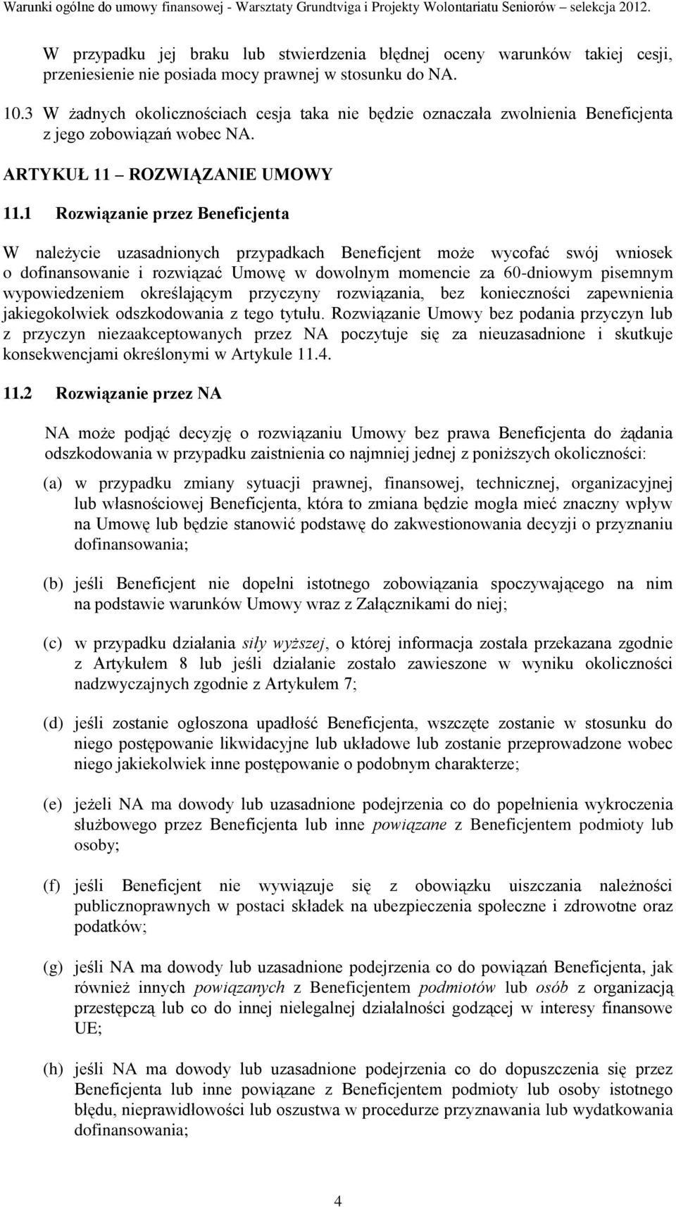 1 Rozwiązanie przez Beneficjenta W należycie uzasadnionych przypadkach Beneficjent może wycofać swój wniosek o dofinansowanie i rozwiązać Umowę w dowolnym momencie za 60-dniowym pisemnym